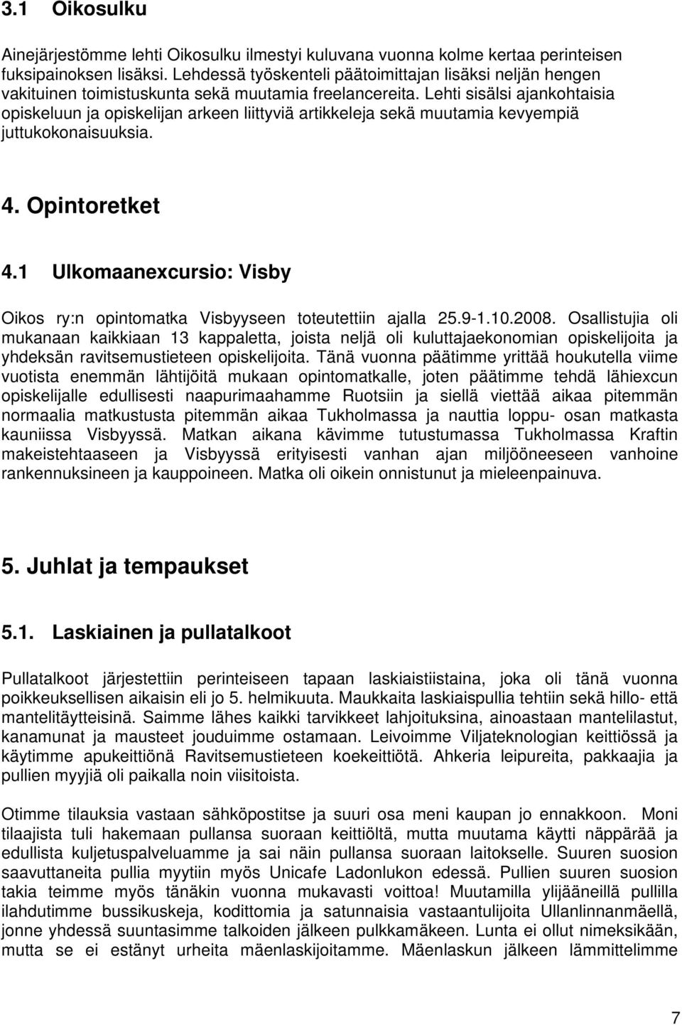 Lehti sisälsi ajankohtaisia opiskeluun ja opiskelijan arkeen liittyviä artikkeleja sekä muutamia kevyempiä juttukokonaisuuksia. 4. Opintoretket 4.