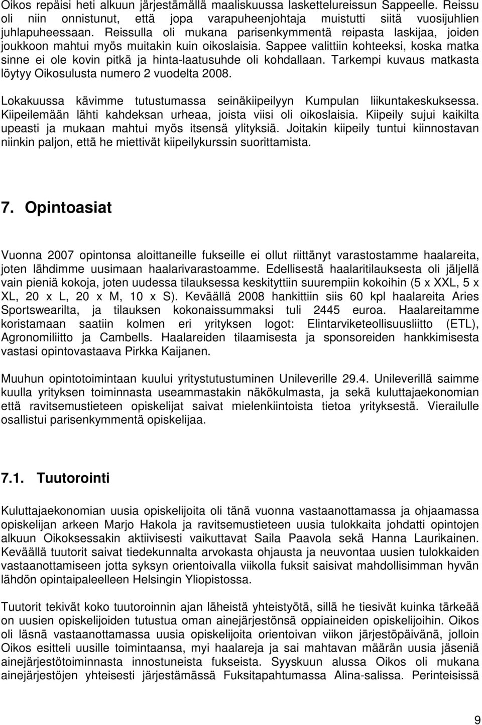 Sappee valittiin kohteeksi, koska matka sinne ei ole kovin pitkä ja hinta-laatusuhde oli kohdallaan. Tarkempi kuvaus matkasta löytyy Oikosulusta numero 2 vuodelta 2008.