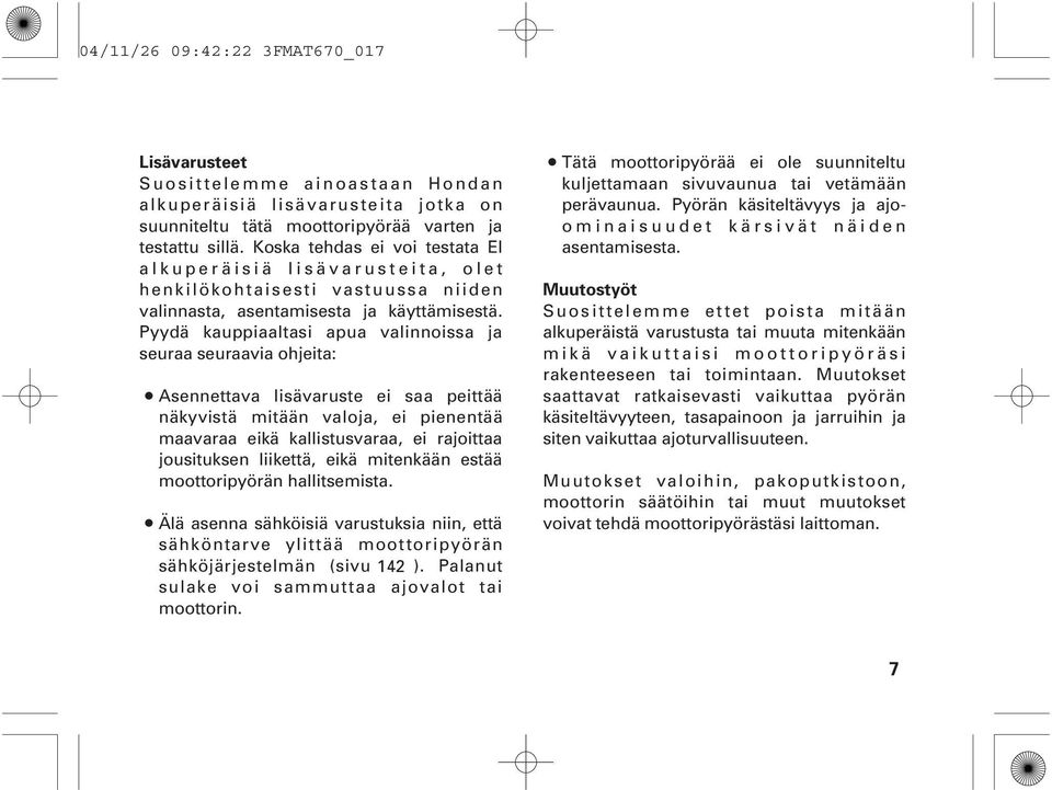 Pyydä kauppiaaltasi apua valinnoissa ja seuraa seuraavia ohjeita: Asennettava lisävaruste ei saa peittää näkyvistä mitään valoja, ei pienentää maavaraa eikä kallistusvaraa, ei rajoittaa jousituksen