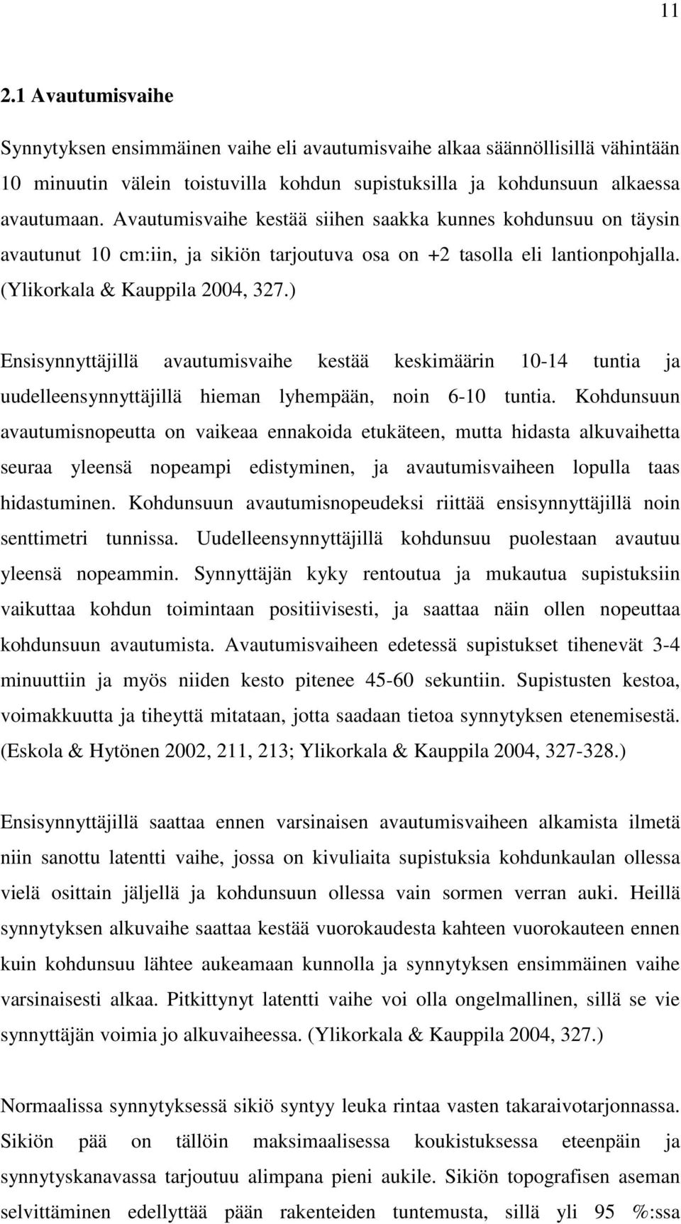 ) Ensisynnyttäjillä avautumisvaihe kestää keskimäärin 10-14 tuntia ja uudelleensynnyttäjillä hieman lyhempään, noin 6-10 tuntia.