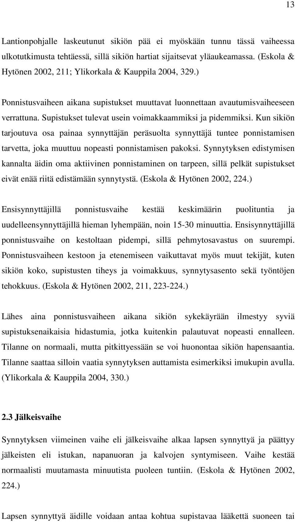 Supistukset tulevat usein voimakkaammiksi ja pidemmiksi. Kun sikiön tarjoutuva osa painaa synnyttäjän peräsuolta synnyttäjä tuntee ponnistamisen tarvetta, joka muuttuu nopeasti ponnistamisen pakoksi.