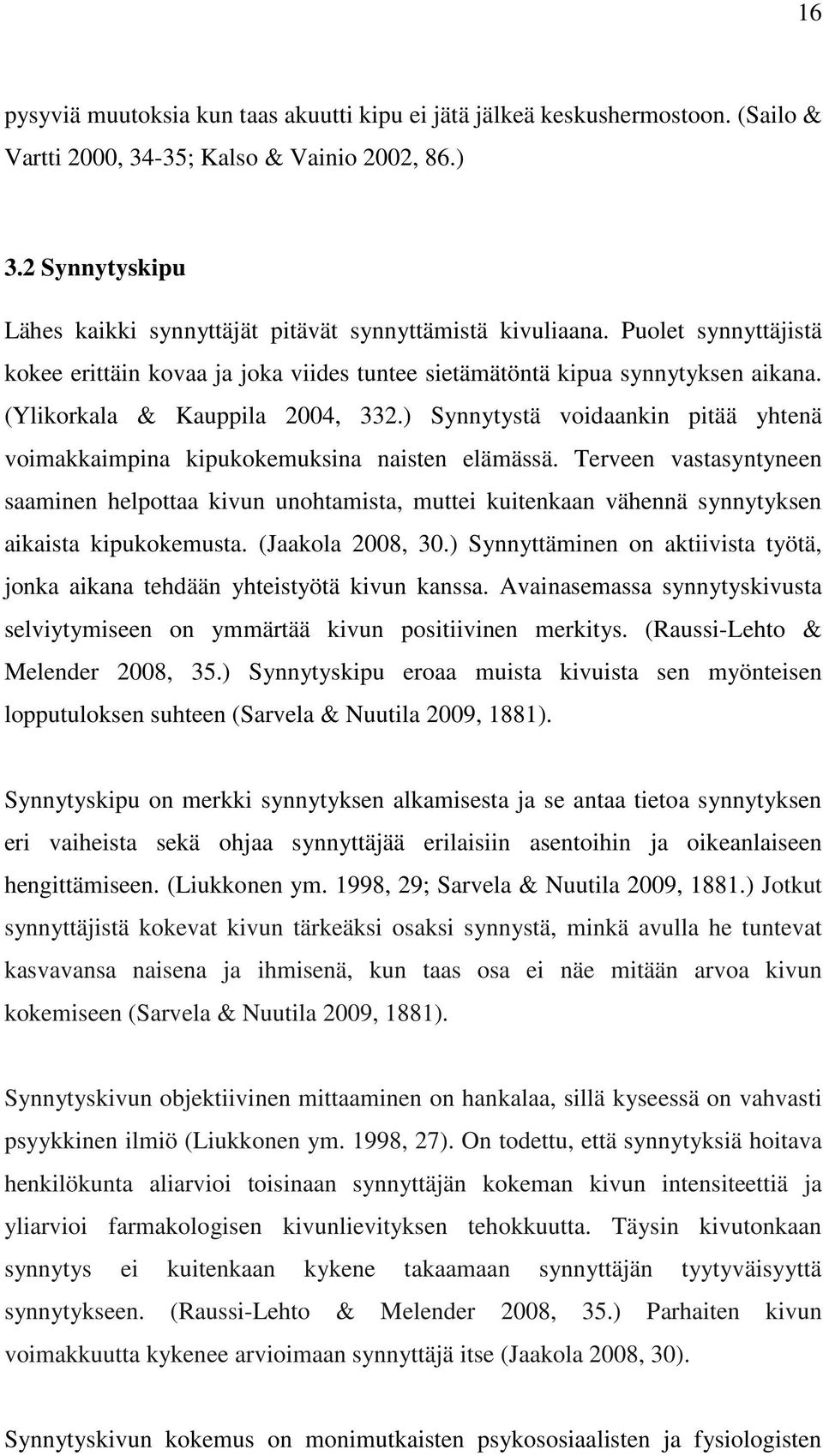 (Ylikorkala & Kauppila 2004, 332.) Synnytystä voidaankin pitää yhtenä voimakkaimpina kipukokemuksina naisten elämässä.