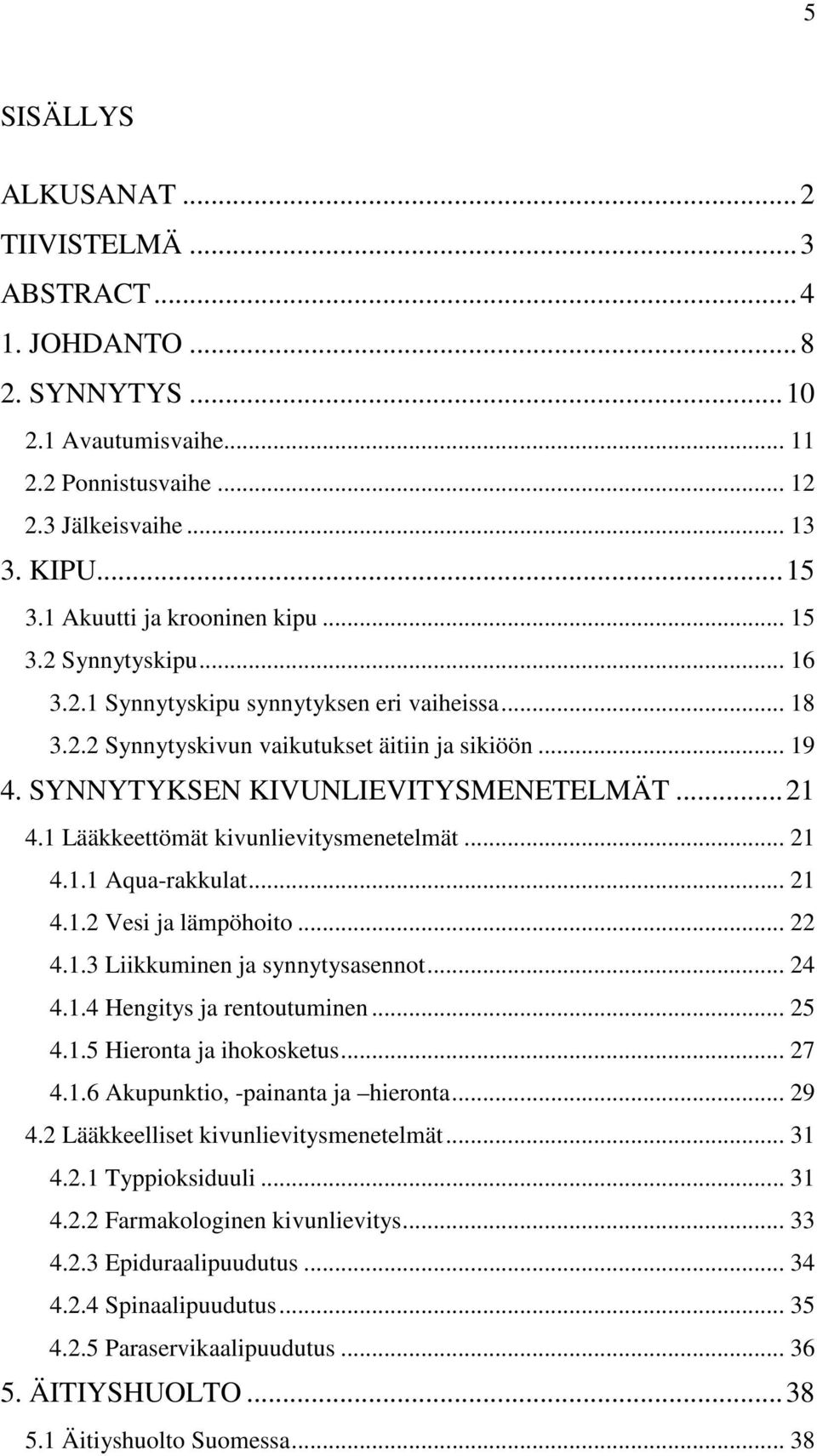 SYNNYTYKSEN KIVUNLIEVITYSMENETELMÄT...21 4.1 Lääkkeettömät kivunlievitysmenetelmät... 21 4.1.1 Aqua-rakkulat... 21 4.1.2 Vesi ja lämpöhoito... 22 4.1.3 Liikkuminen ja synnytysasennot... 24 4.1.4 Hengitys ja rentoutuminen.