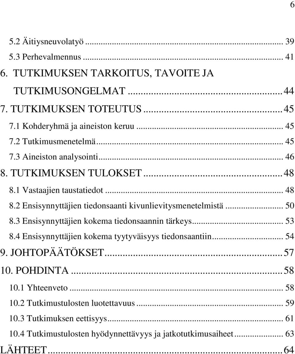 2 Ensisynnyttäjien tiedonsaanti kivunlievitysmenetelmistä... 50 8.3 Ensisynnyttäjien kokema tiedonsaannin tärkeys... 53 8.4 Ensisynnyttäjien kokema tyytyväisyys tiedonsaantiin.