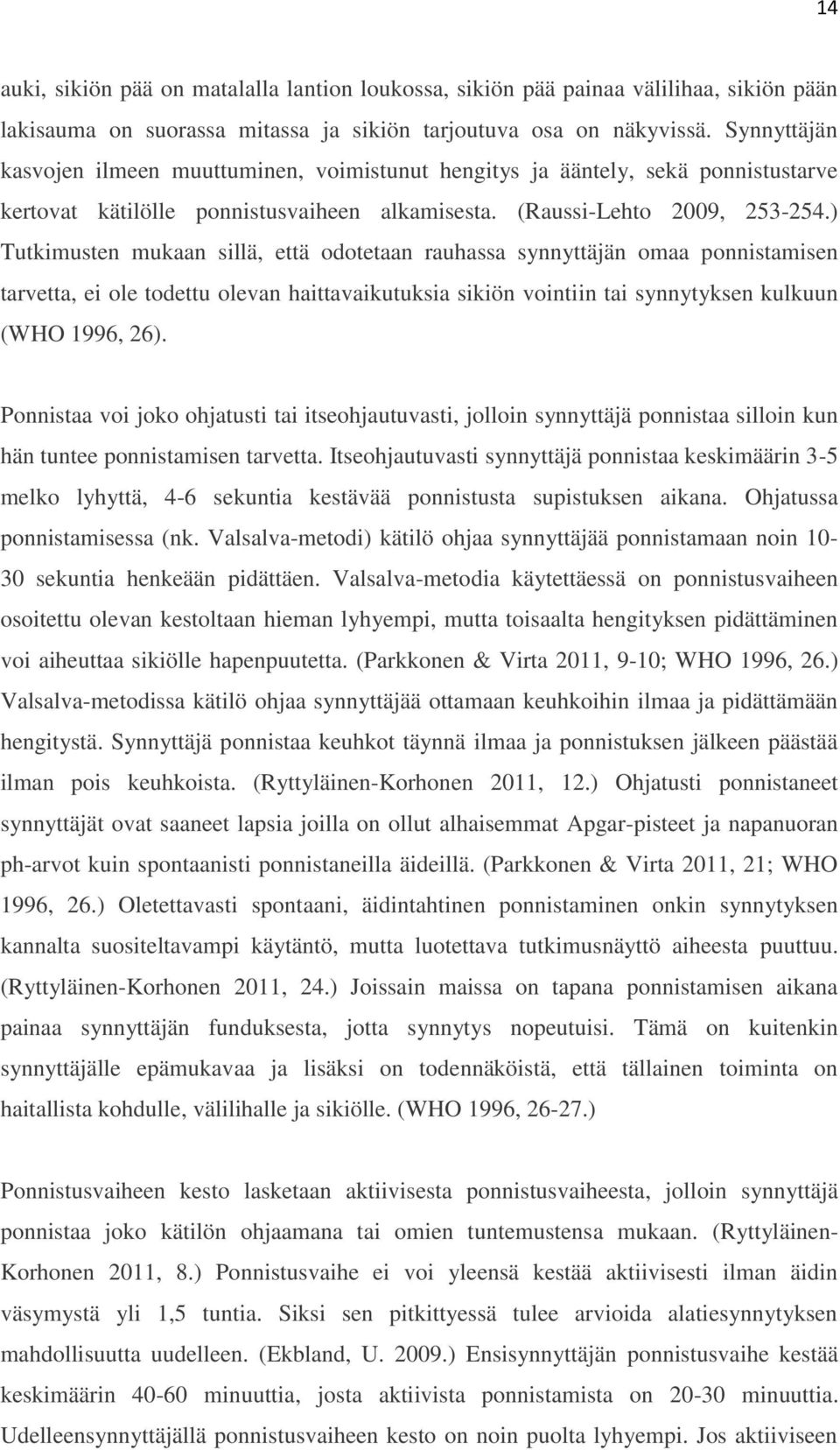 ) Tutkimusten mukaan sillä, että odotetaan rauhassa synnyttäjän omaa ponnistamisen tarvetta, ei ole todettu olevan haittavaikutuksia sikiön vointiin tai synnytyksen kulkuun (WHO 1996, 26).