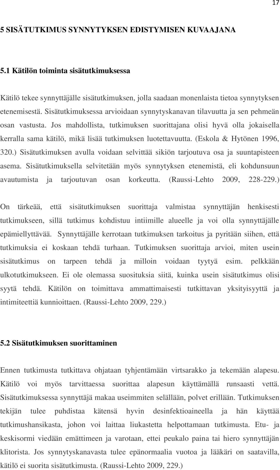 Jos mahdollista, tutkimuksen suorittajana olisi hyvä olla jokaisella kerralla sama kätilö, mikä lisää tutkimuksen luotettavuutta. (Eskola & Hytönen 1996, 320.