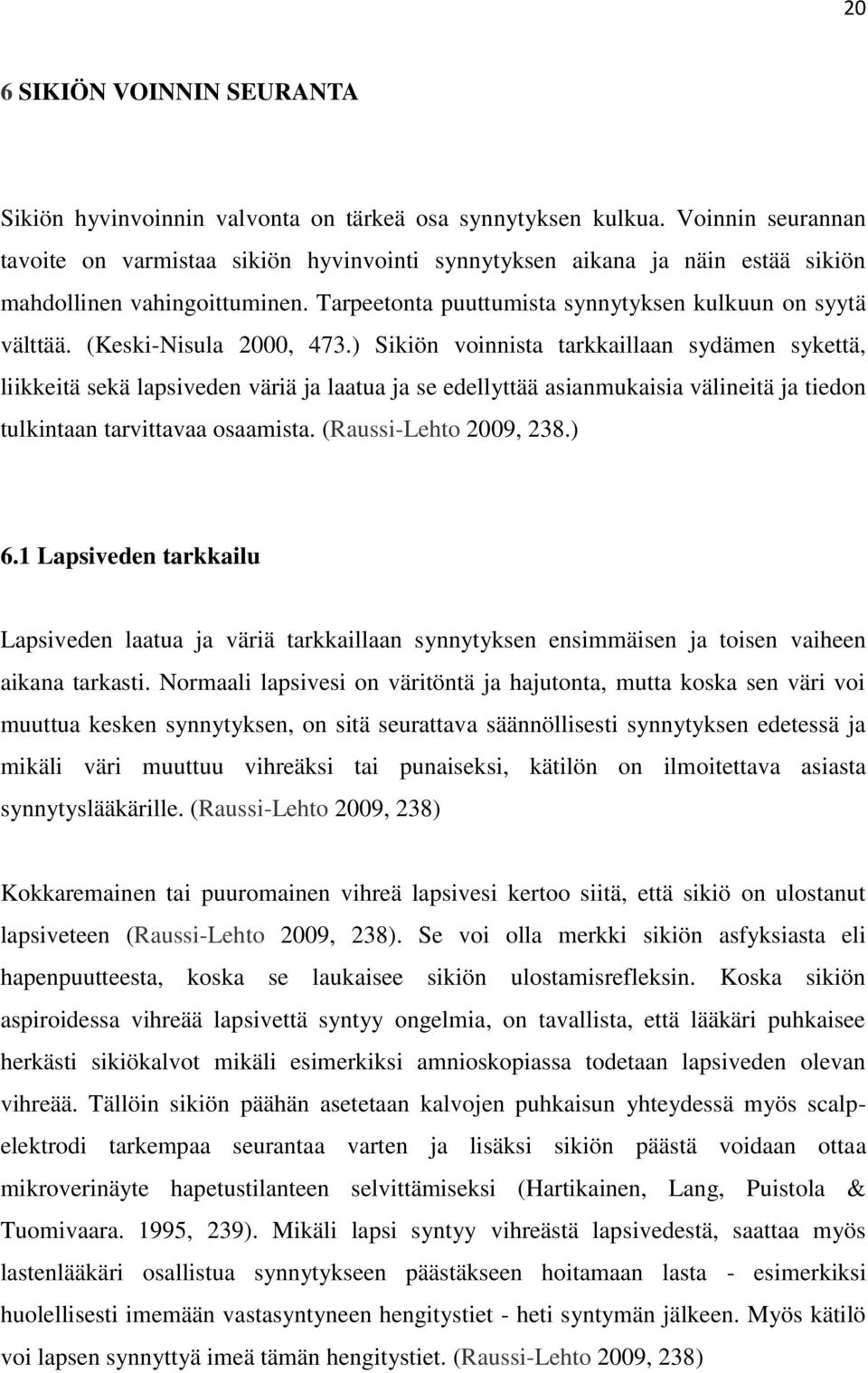 (Keski-Nisula 2000, 473.) Sikiön voinnista tarkkaillaan sydämen sykettä, liikkeitä sekä lapsiveden väriä ja laatua ja se edellyttää asianmukaisia välineitä ja tiedon tulkintaan tarvittavaa osaamista.