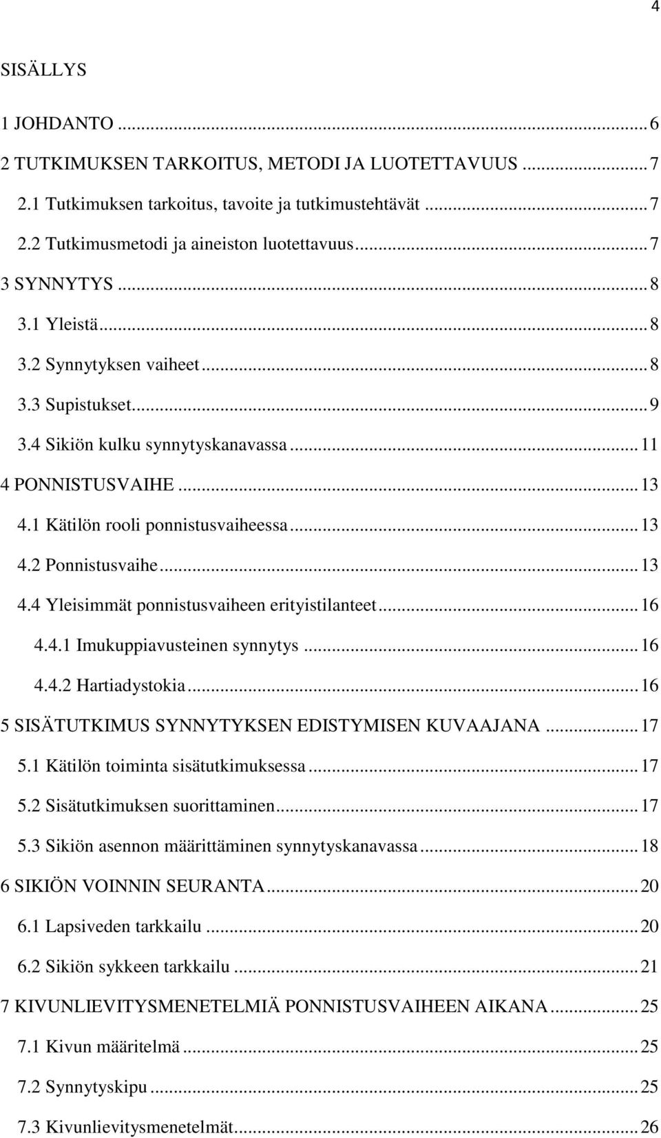 .. 13 4.4 Yleisimmät ponnistusvaiheen erityistilanteet... 16 4.4.1 Imukuppiavusteinen synnytys... 16 4.4.2 Hartiadystokia... 16 5 SISÄTUTKIMUS SYNNYTYKSEN EDISTYMISEN KUVAAJANA... 17 5.