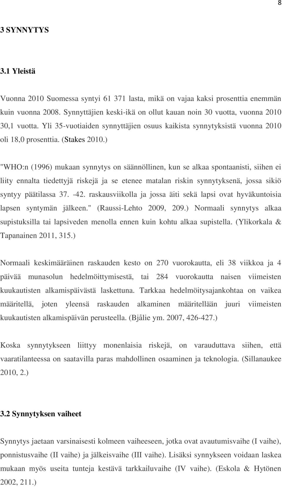 ) "WHO:n (1996) mukaan synnytys on säännöllinen, kun se alkaa spontaanisti, siihen ei liity ennalta tiedettyjä riskejä ja se etenee matalan riskin synnytyksenä, jossa sikiö syntyy päätilassa 37. -42.