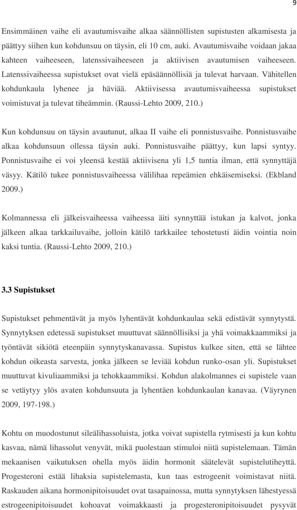 Vähitellen kohdunkaula lyhenee ja häviää. Aktiivisessa avautumisvaiheessa supistukset voimistuvat ja tulevat tiheämmin. (Raussi-Lehto 2009, 210.