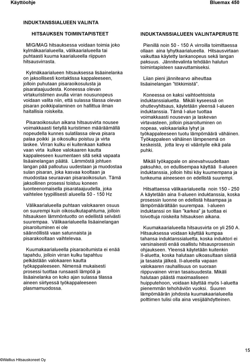 Koneessa olevan virtakuristimen avulla virran nousunopeus voidaan valita niin, että sulassa tilassa olevan pisaran poikkipalaminen on hallittua ilman haitallisia roiskeita.