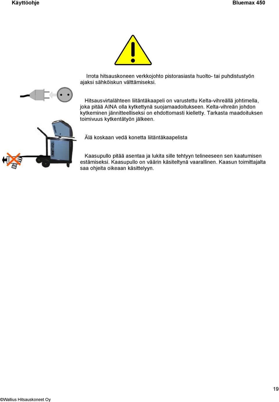 Kelta-vihreän johdon kytkeminen jännitteelliseksi on ehdottomasti kielletty. Tarkasta maadoituksen toimivuus kytkentätyön jälkeen.