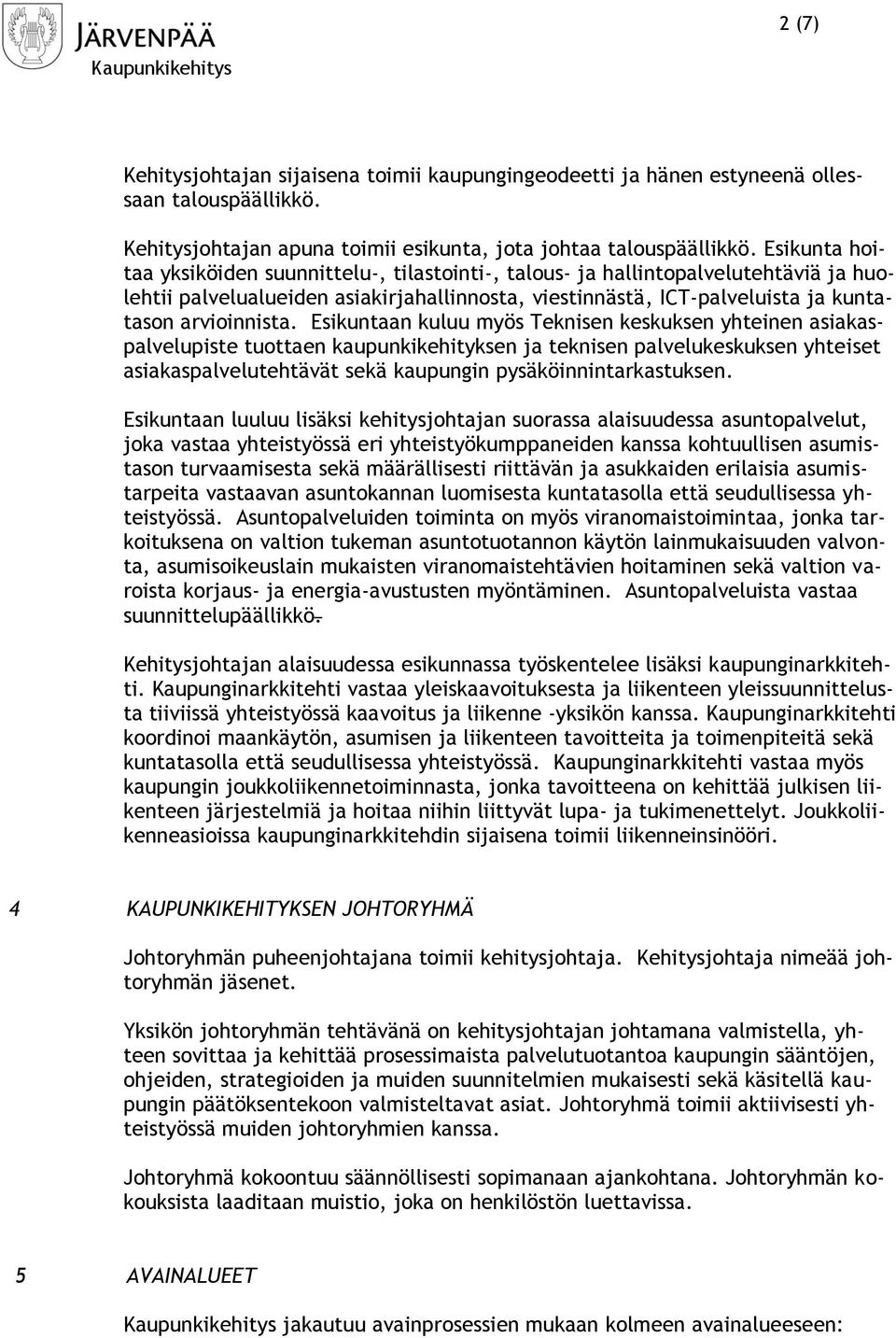 Esikuntaan kuluu myös Teknisen keskuksen yhteinen asiakaspalvelupiste tuottaen kaupunkikehityksen ja teknisen palvelukeskuksen yhteiset asiakaspalvelutehtävät sekä kaupungin pysäköinnintarkastuksen.