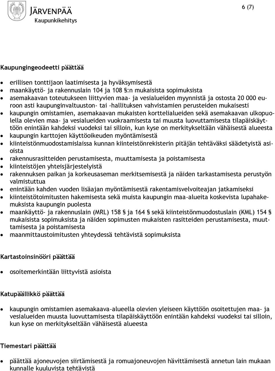 asemakaavan ulkopuolella olevien maa- ja vesialueiden vuokraamisesta tai muusta luovuttamisesta tilapäiskäyttöön enintään kahdeksi vuodeksi tai silloin, kun kyse on merkitykseltään vähäisestä