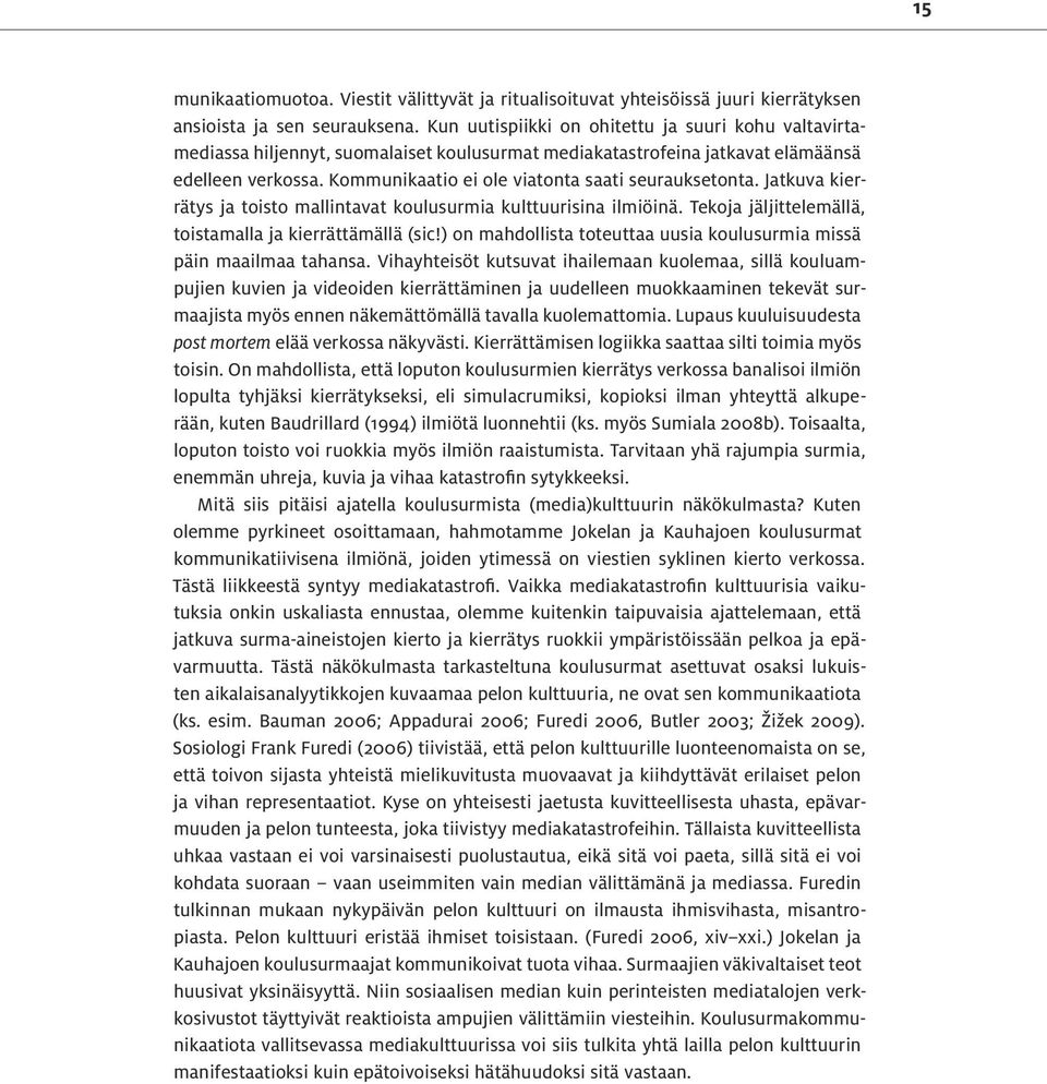 Kommunikaatio ei ole viatonta saati seurauksetonta. Jatkuva kierrätys ja toisto mallintavat koulusurmia kulttuurisina ilmiöinä. Tekoja jäljittelemällä, toistamalla ja kierrättämällä (sic!