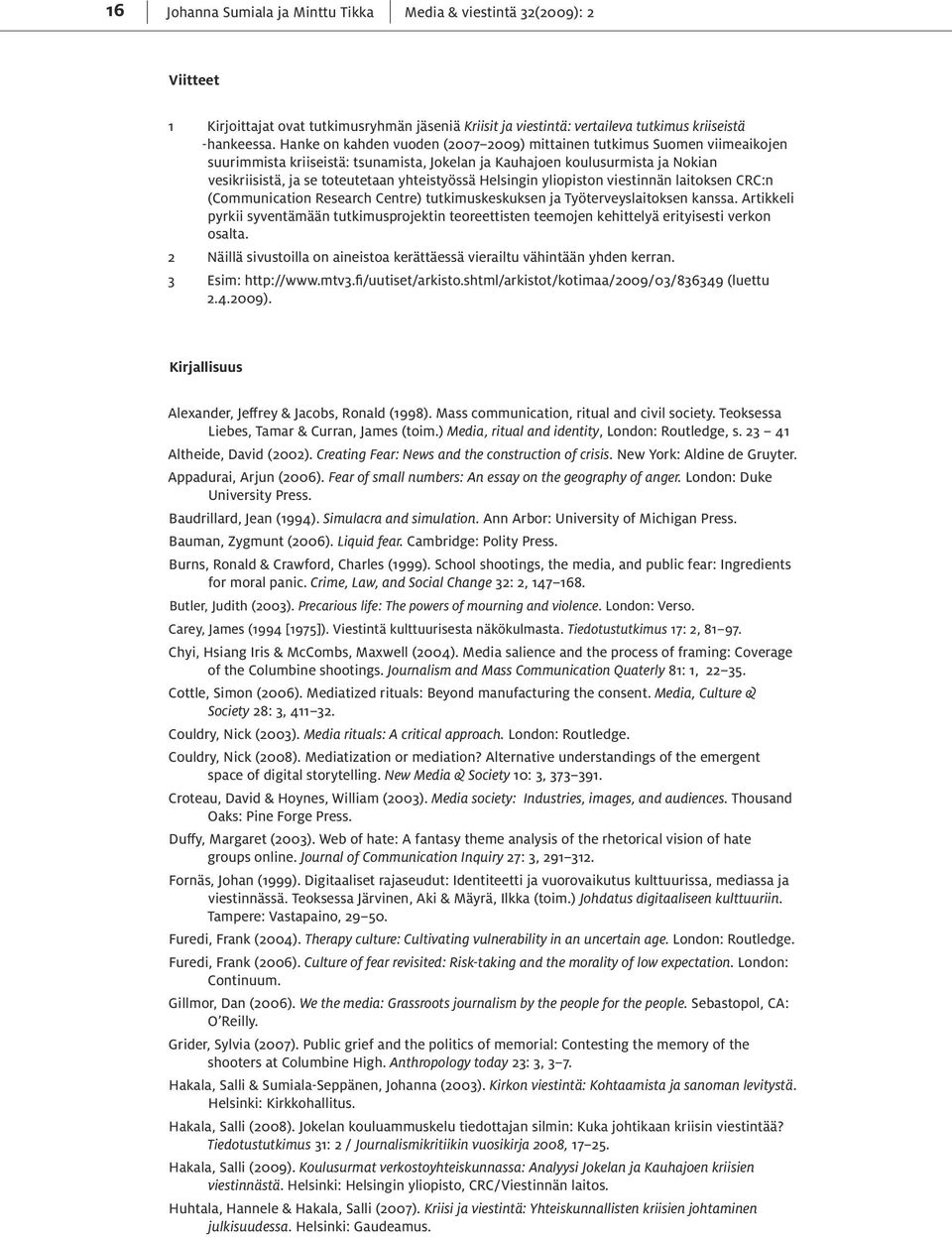 yhteistyössä Helsingin yliopiston viestinnän laitoksen CRC:n (Communication Research Centre) tutkimuskeskuksen ja Työterveyslaitoksen kanssa.