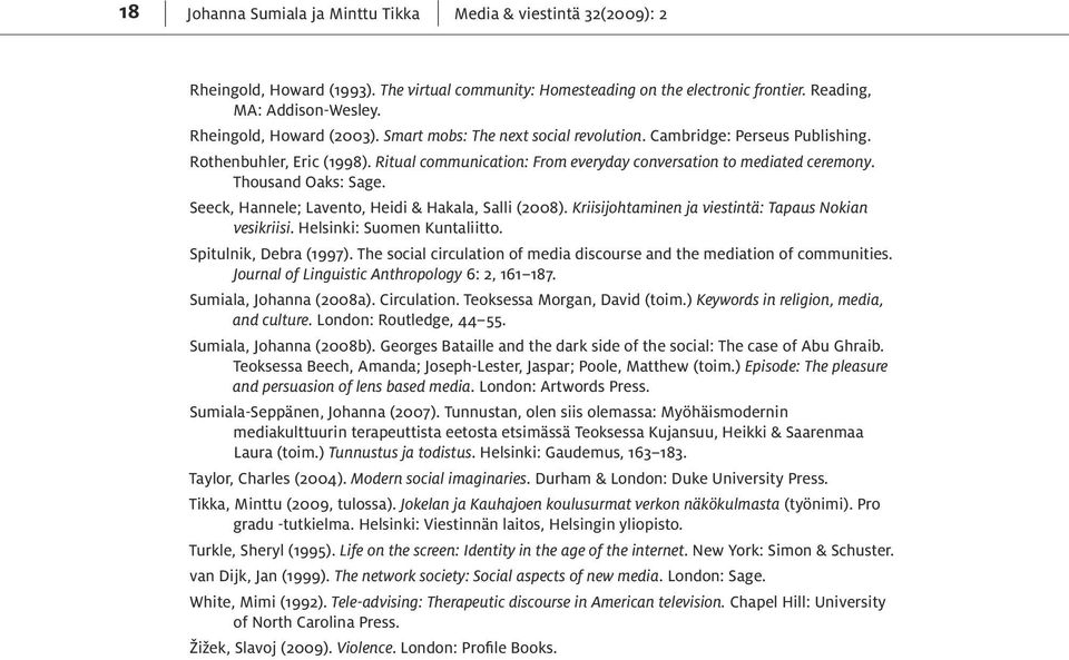 Thousand Oaks: Sage. Seeck, Hannele; Lavento, Heidi & Hakala, Salli (2008). Kriisijohtaminen ja viestintä: Tapaus Nokian vesikriisi. Helsinki: Suomen Kuntaliitto. Spitulnik, Debra (1997).