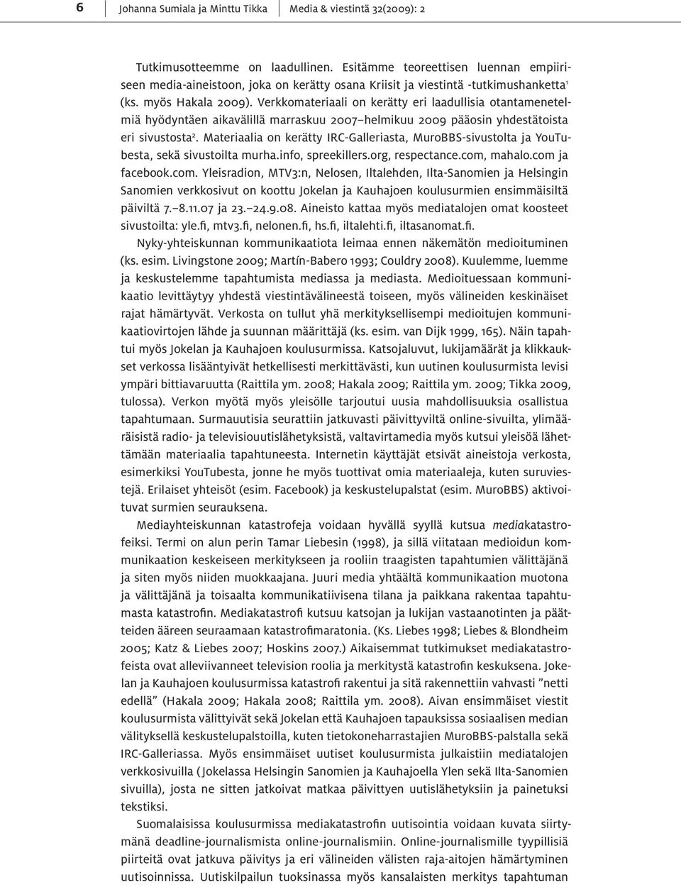 Verkkomateriaali on kerätty eri laadullisia otantamenetelmiä hyödyntäen aikavälillä marraskuu 2007 helmikuu 2009 pääosin yhdestätoista eri sivustosta 2.