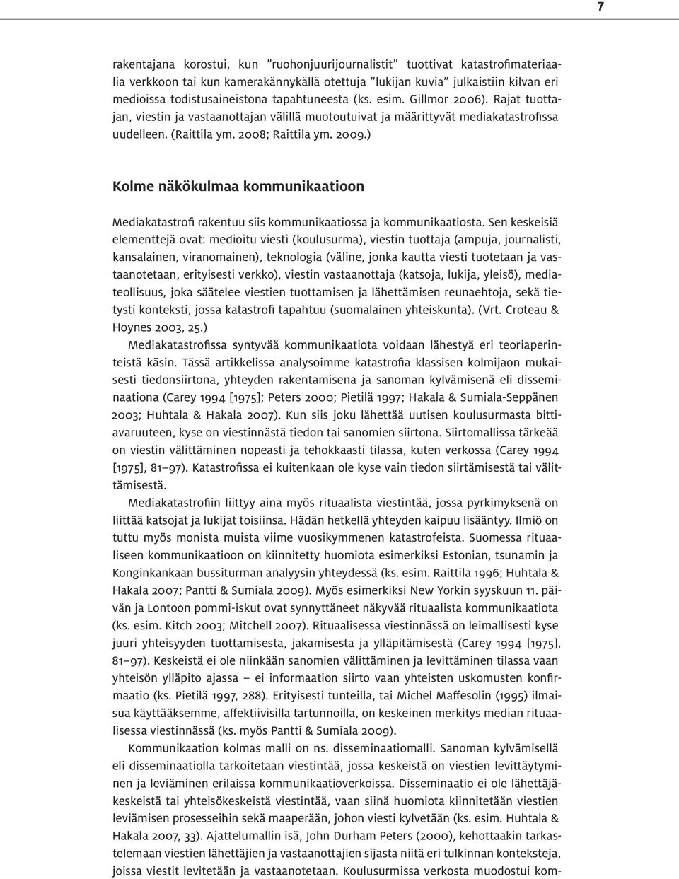 ) Kolme näkökulmaa kommunikaatioon Mediakatastrofi rakentuu siis kommunikaatiossa ja kommunikaatiosta.