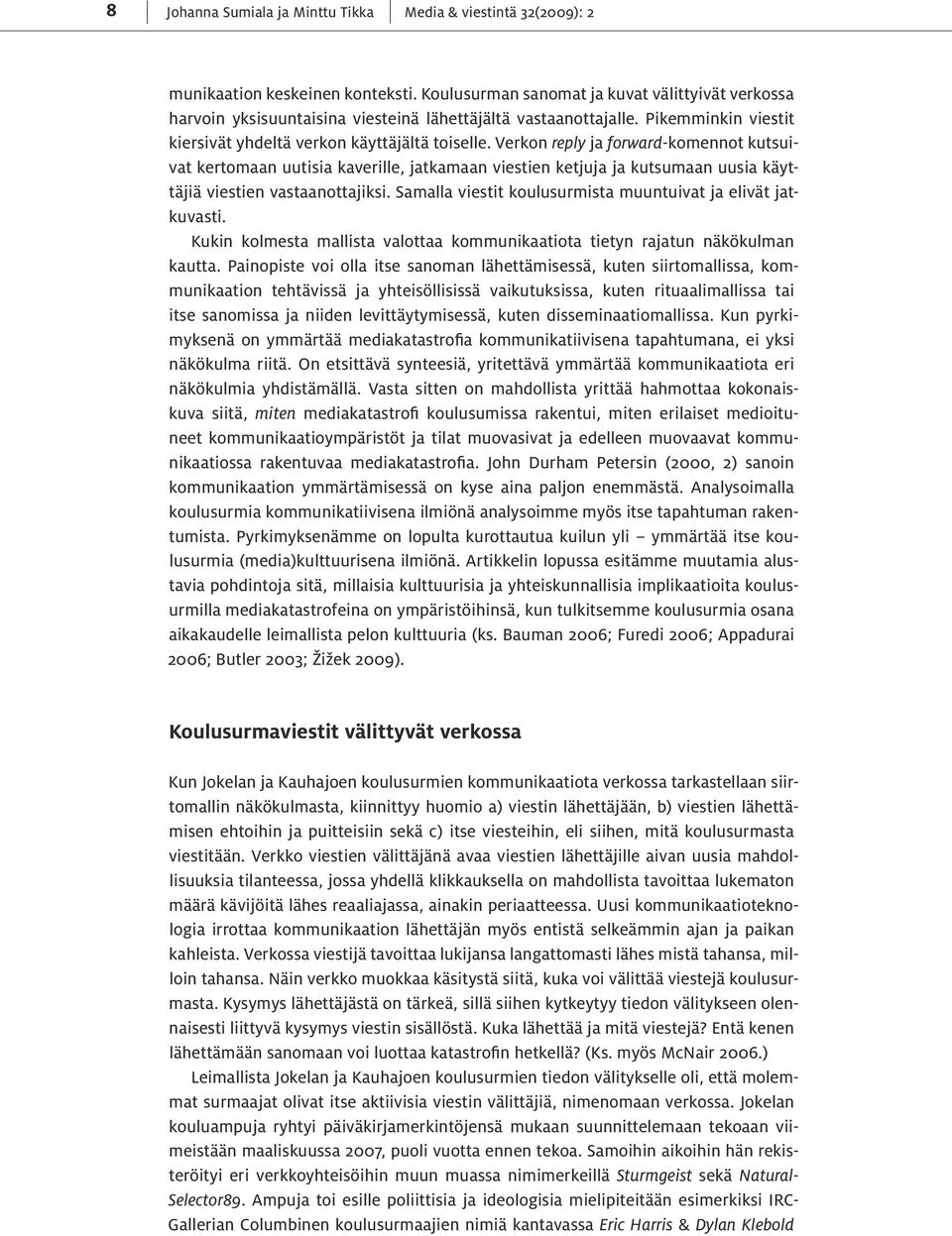 Verkon reply ja forward-komennot kutsuivat kertomaan uutisia kaverille, jatkamaan viestien ketjuja ja kutsumaan uusia käyttäjiä viestien vastaanottajiksi.