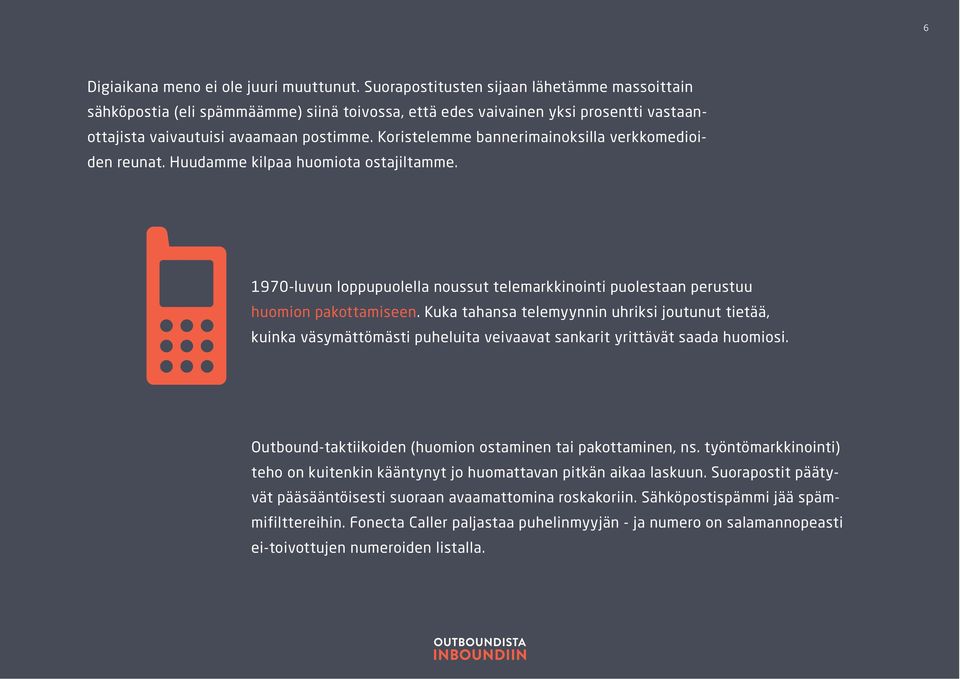 Koristelemme bannerimainoksilla verkkomedioiden reunat. Huudamme kilpaa huomiota ostajiltamme. 1970-luvun loppupuolella noussut telemarkkinointi puolestaan perustuu huomion pakottamiseen.