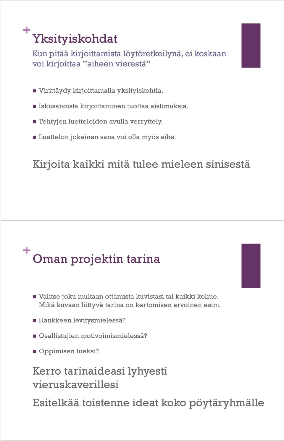 Kirjoita kaikki mitä tulee mieleen sinisestä + Oman projektin tarina Valitse joku mukaan ottamista kuvistasi tai kaikki kolme.