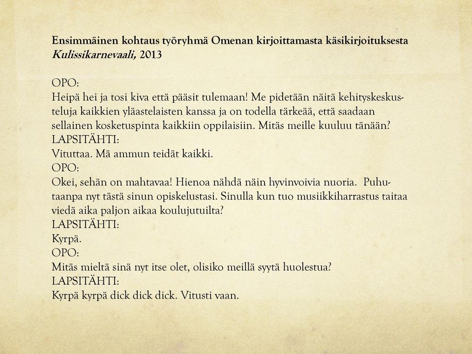 Mitäs meille kuuluu tänään? Vituttaa. Mä ammun teidät kaikki. Okei, sehän on mahtavaa! Hienoa nähdä näin hyvinvoivia nuoria.