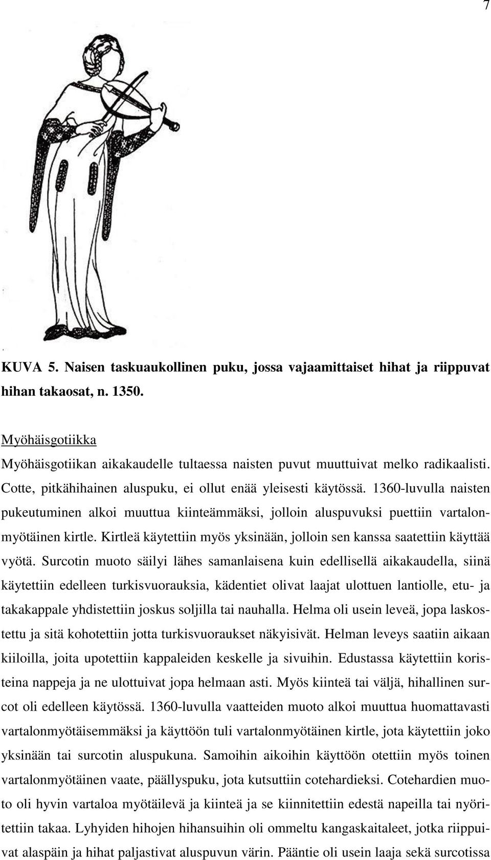 1360-luvulla naisten pukeutuminen alkoi muuttua kiinteämmäksi, jolloin aluspuvuksi puettiin vartalonmyötäinen kirtle. Kirtleä käytettiin myös yksinään, jolloin sen kanssa saatettiin käyttää vyötä.