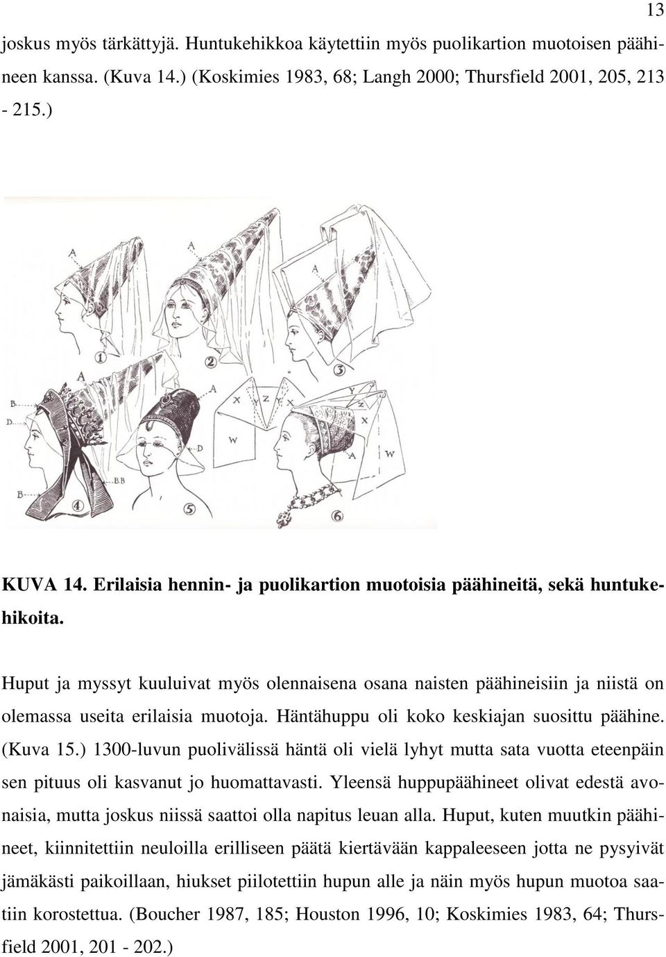 Häntähuppu oli koko keskiajan suosittu päähine. (Kuva 15.) 1300-luvun puolivälissä häntä oli vielä lyhyt mutta sata vuotta eteenpäin sen pituus oli kasvanut jo huomattavasti.