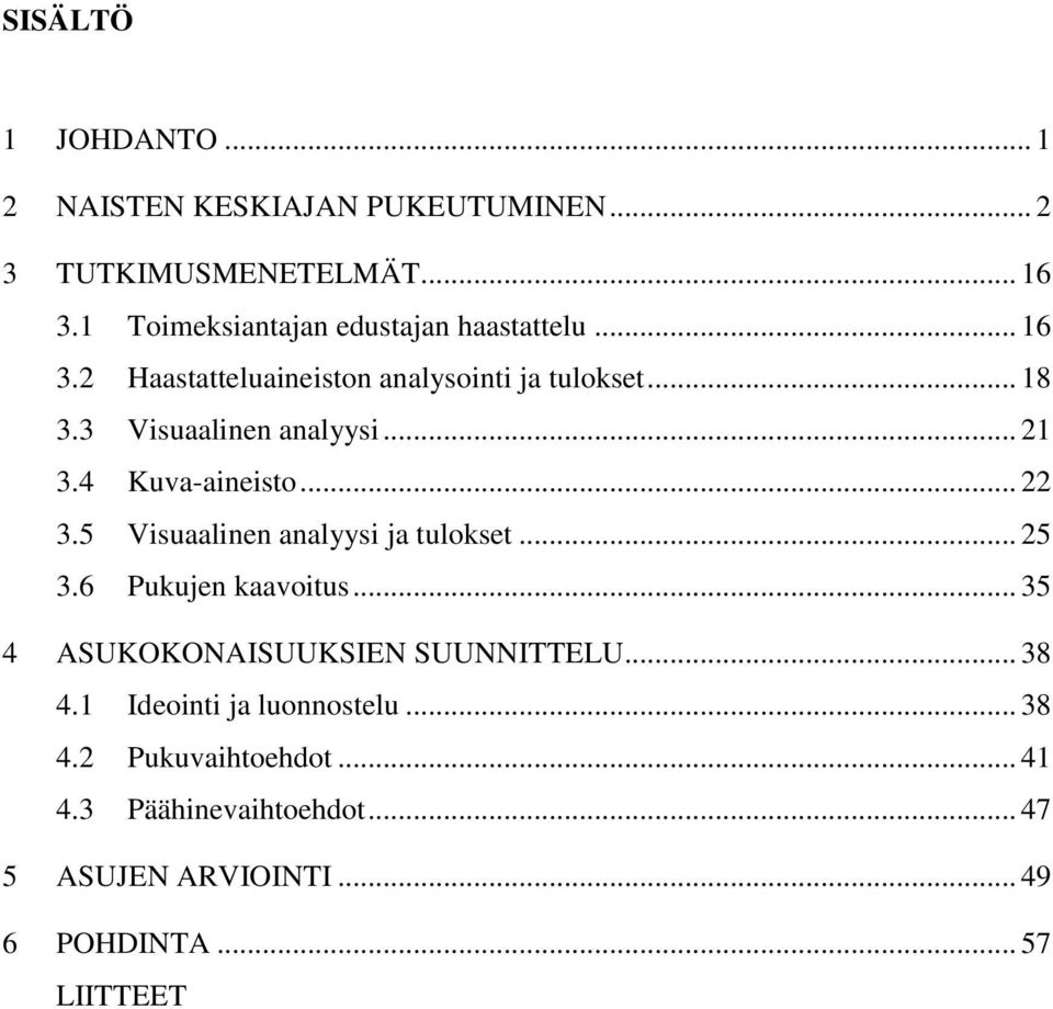 3 Visuaalinen analyysi... 21 3.4 Kuva-aineisto... 22 3.5 Visuaalinen analyysi ja tulokset... 25 3.6 Pukujen kaavoitus.