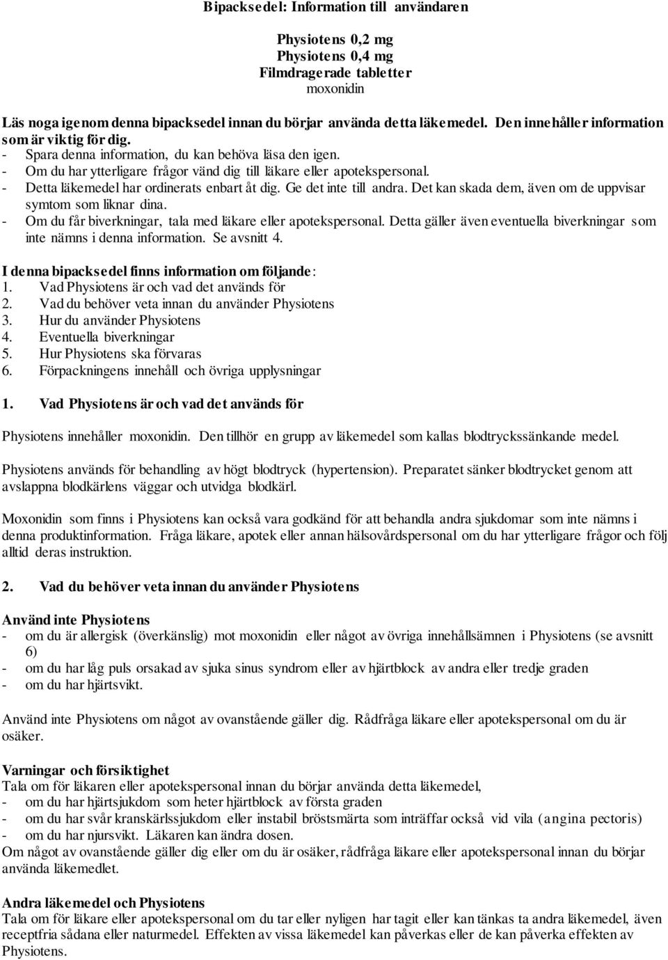 - Detta läkemedel har ordinerats enbart åt dig. Ge det inte till andra. Det kan skada dem, även om de uppvisar symtom som liknar dina. - Om du får biverkningar, tala med läkare eller apotekspersonal.