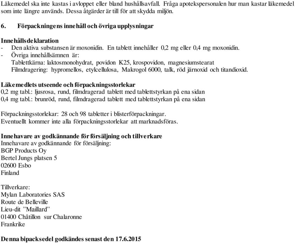 - Övriga innehållsämnen är: Tablettkärna: laktosmonohydrat, povidon K25, krospovidon, magnesiumstearat Filmdragering: hypromellos, etylcellulosa, Makrogol 6000, talk, röd järnoxid och titandioxid.