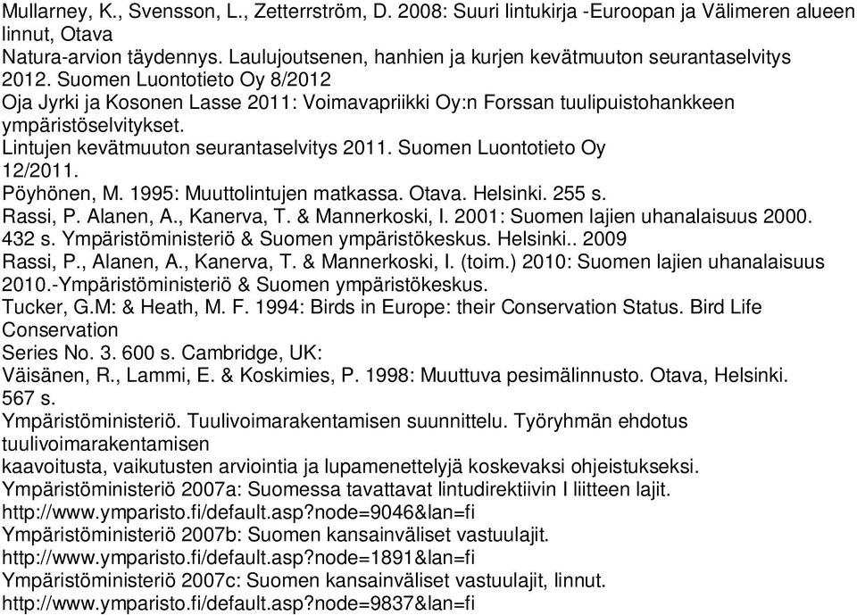 Lintujen kevätmuuton seurantaselvitys 2011. Suomen Luontotieto Oy 12/2011. Pöyhönen, M. 1995: Muuttolintujen matkassa. Otava. Helsinki. 255 s. Rassi, P. Alanen, A., Kanerva, T. & Mannerkoski, I.