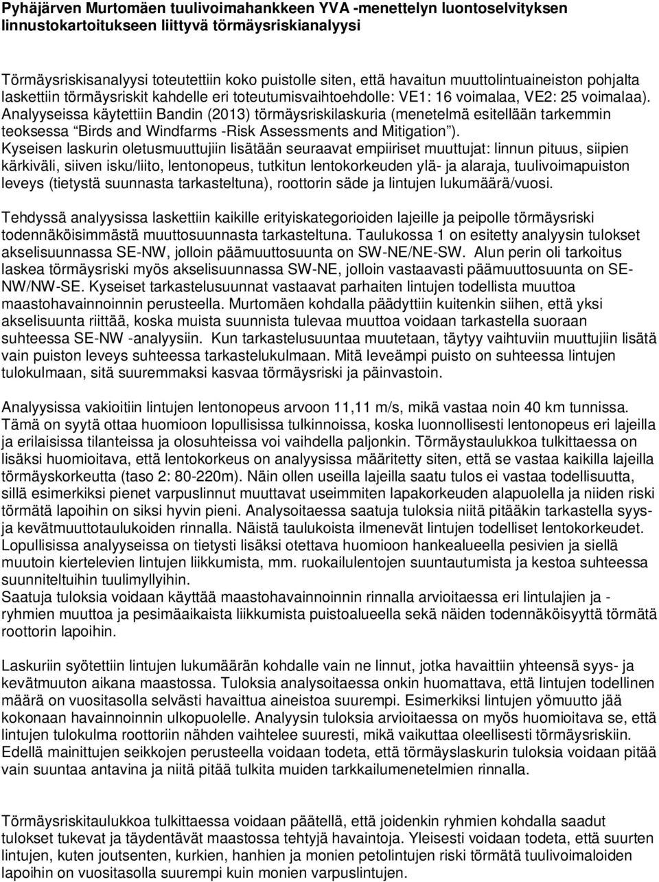 Analyyseissa käytettiin Bandin (2013) törmäysriskilaskuria (menetelmä esitellään tarkemmin teoksessa Birds and Windfarms -Risk Assessments and Mitigation ).