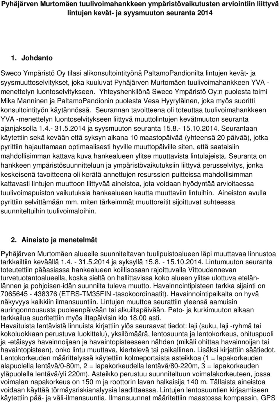 luontoselvitykseen. Yhteyshenkilönä Sweco Ympäristö Oy:n puolesta toimi Mika Manninen ja PaltamoPandionin puolesta Vesa Hyyryläinen, joka myös suoritti konsultointityön käytännössä.