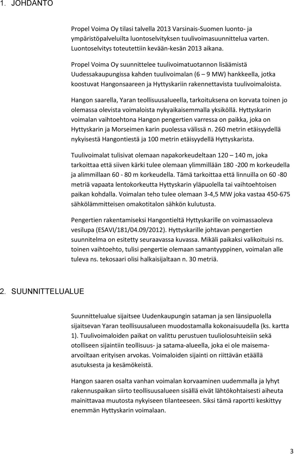 Hangon saarella, Yaran teollisuusalueella, tarkoituksena on korvata toinen jo olemassa olevista voimaloista nykyaikaisemmalla yksiköllä.