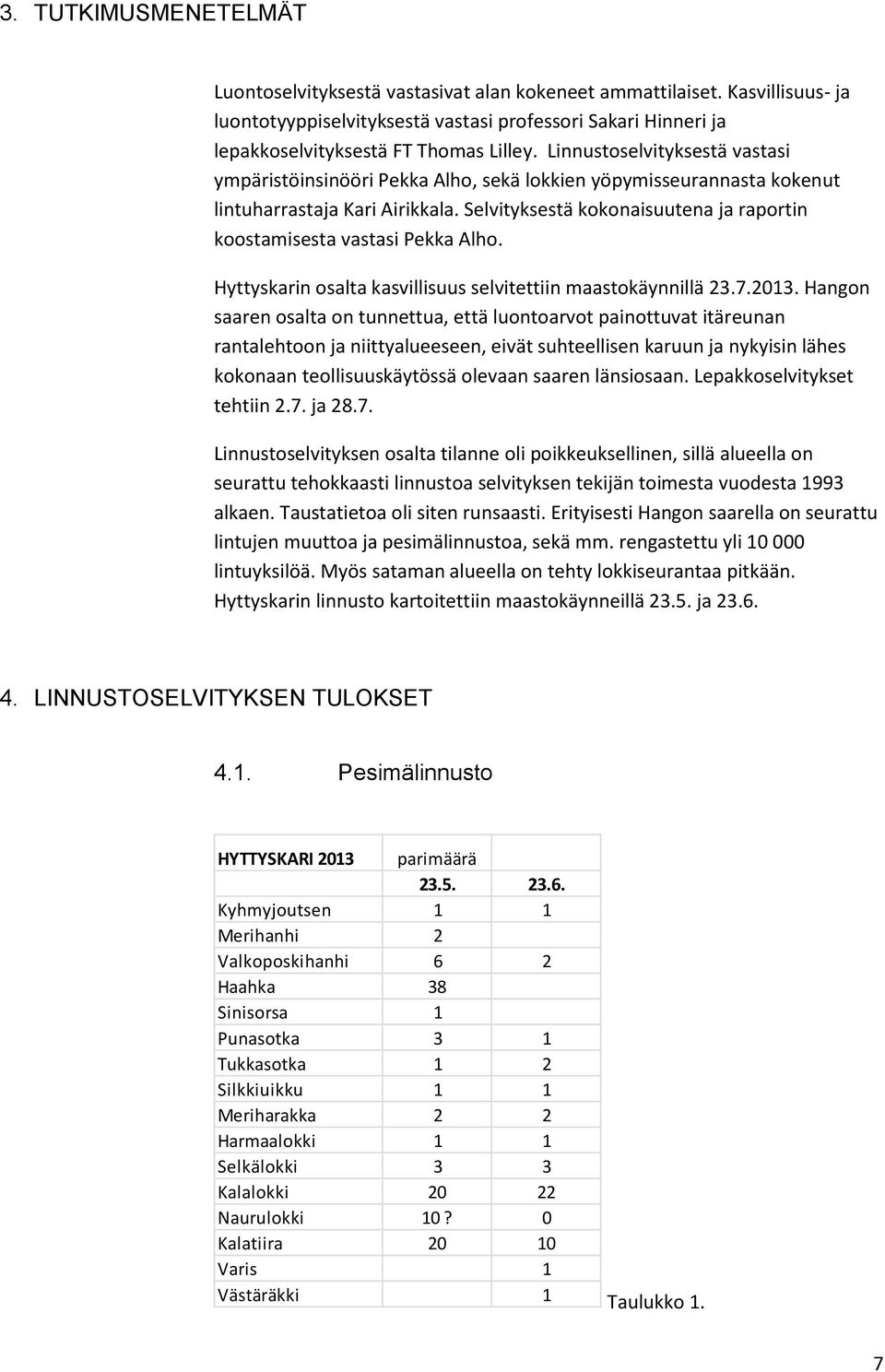 Selvityksestä kokonaisuutena ja raportin koostamisesta vastasi Pekka Alho. Hyttyskarin osalta kasvillisuus selvitettiin maastokäynnillä 23.7.2013.