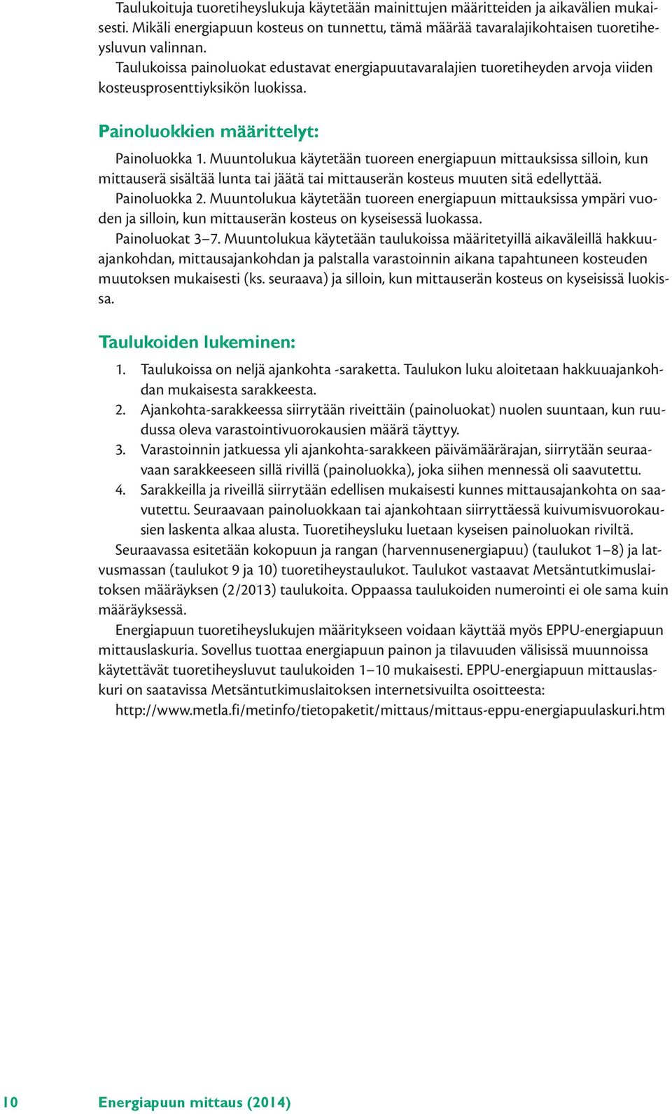 Muuntolukua käytetään tuoreen energiapuun mittauksissa silloin, kun mittauserä sisältää lunta tai jäätä tai mittauserän kosteus muuten sitä edellyttää. Painoluokka 2.