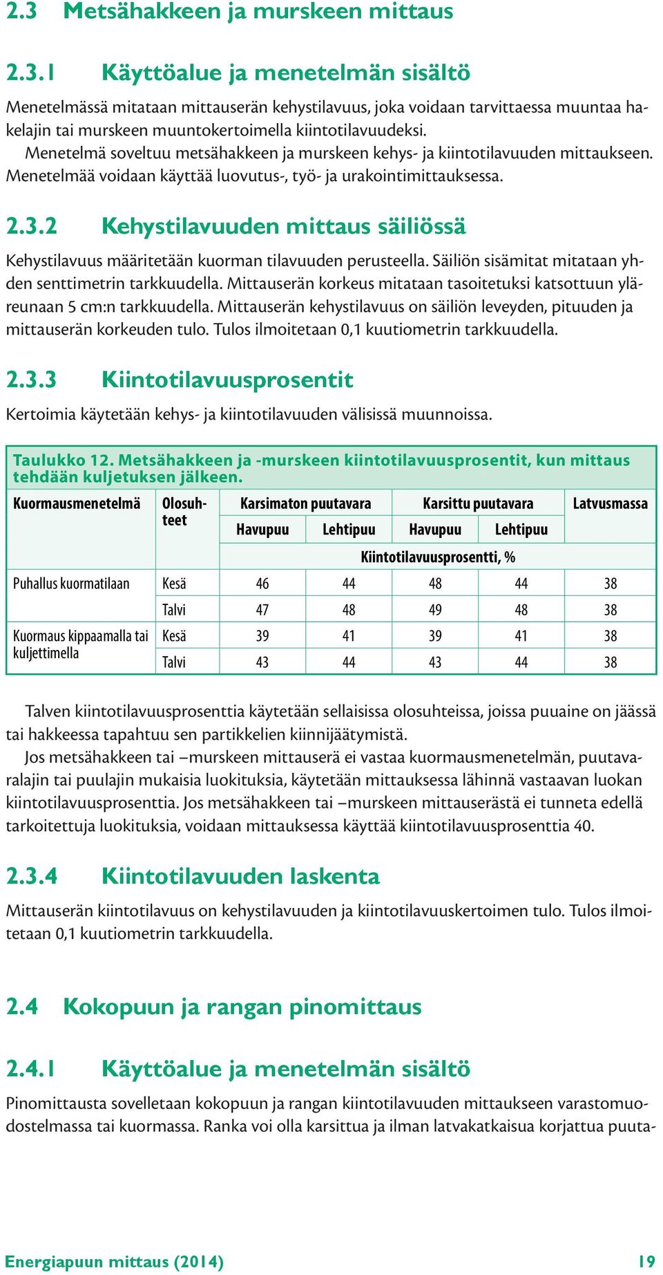 2 Kehystilavuuden mittaus säiliössä Kehystilavuus määritetään kuorman tilavuuden perusteella. Säiliön sisämitat mitataan yhden senttimetrin tarkkuudella.