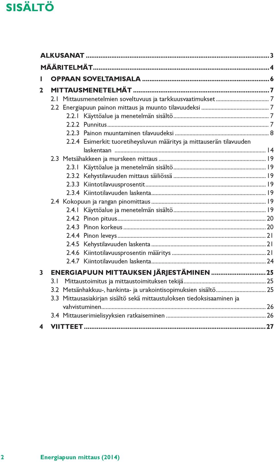 .. 14 2.3 Metsähakkeen ja murskeen mittaus... 19 2.3.1 Käyttöalue ja menetelmän sisältö... 19 2.3.2 Kehystilavuuden mittaus säiliössä... 19 2.3.3 Kiintotilavuusprosentit... 19 2.3.4 Kiintotilavuuden laskenta.