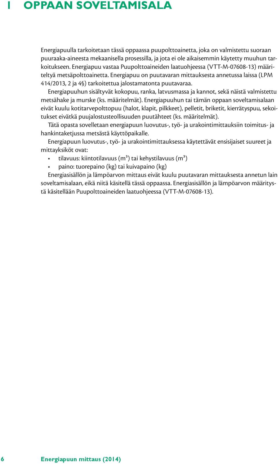 Energiapuu on puutavaran mittauksesta annetussa laissa (LPM 414/2013, 2 ja 4 ) tarkoitettua jalostamatonta puutavaraa.