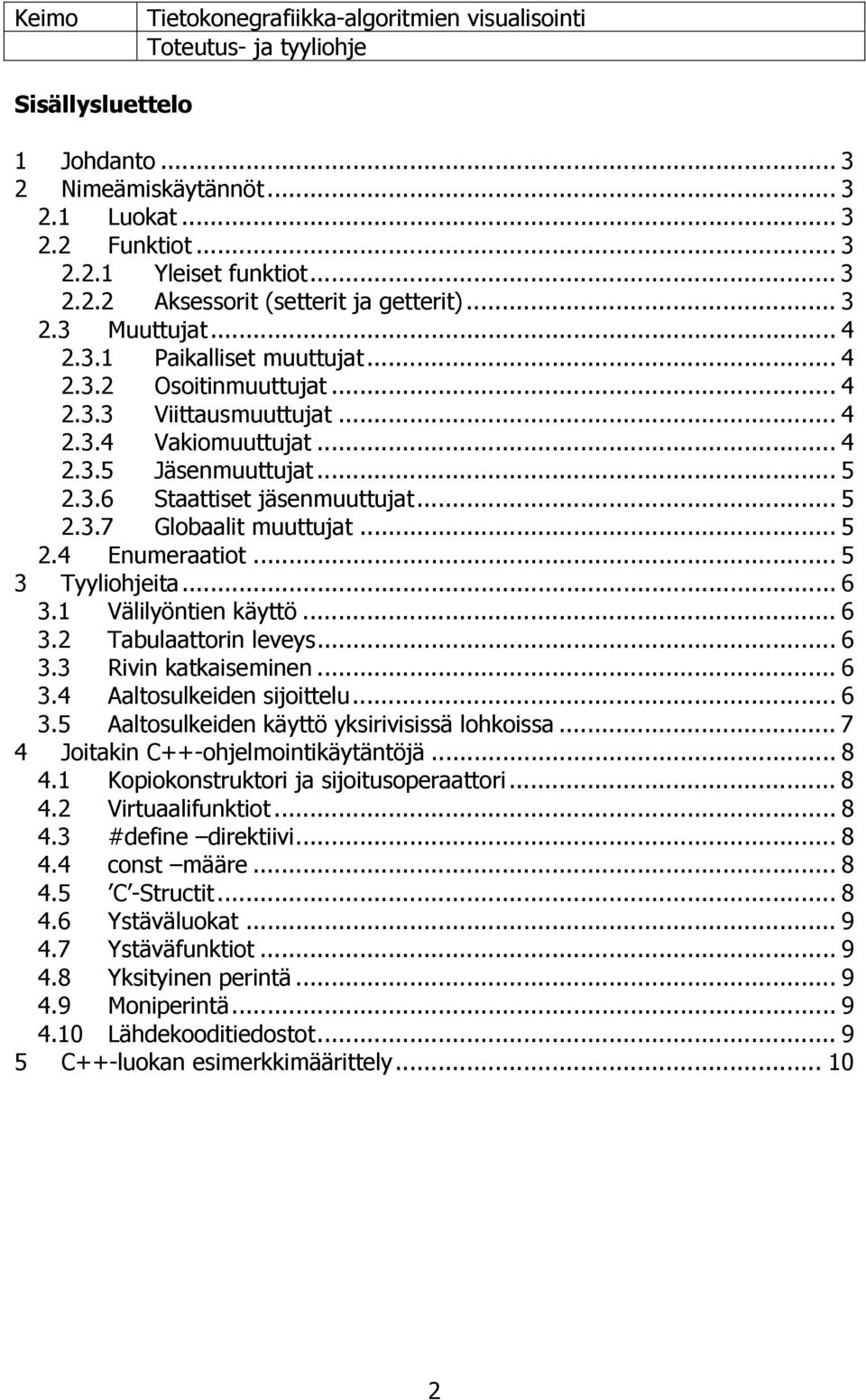 .. 5 3 Tyyliohjeita... 6 3.1 Välilyöntien käyttö... 6 3.2 Tabulaattorin leveys... 6 3.3 Rivin katkaiseminen... 6 3.4 Aaltosulkeiden sijoittelu... 6 3.5 Aaltosulkeiden käyttö yksirivisissä lohkoissa.