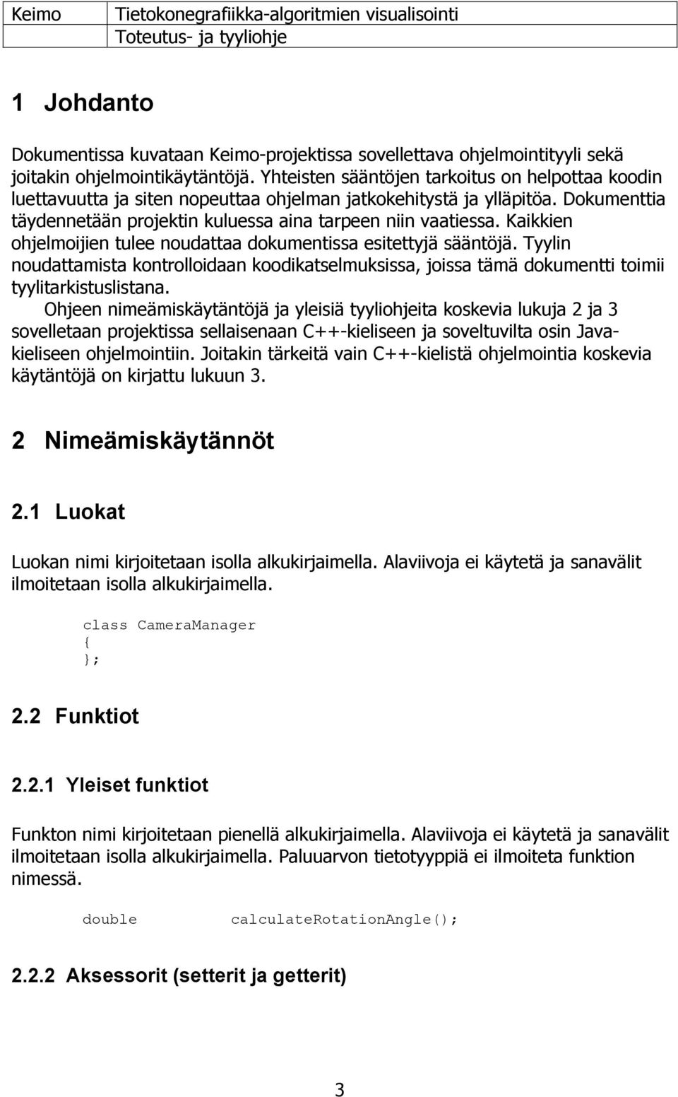 Kaikkien ohjelmoijien tulee noudattaa dokumentissa esitettyjä sääntöjä. Tyylin noudattamista kontrolloidaan koodikatselmuksissa, joissa tämä dokumentti toimii tyylitarkistuslistana.