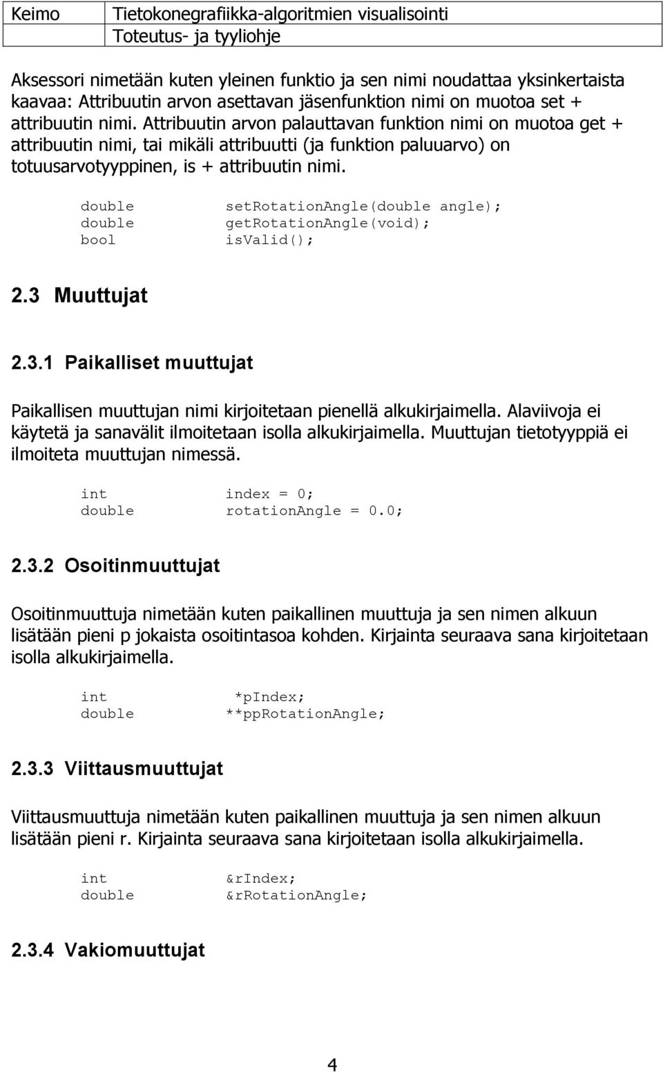 bool setrotationangle( angle); getrotationangle(void); isvalid(); 2.3 Muuttujat 2.3.1 Paikalliset muuttujat Paikallisen muuttujan nimi kirjoitetaan pienellä alkukirjaimella.