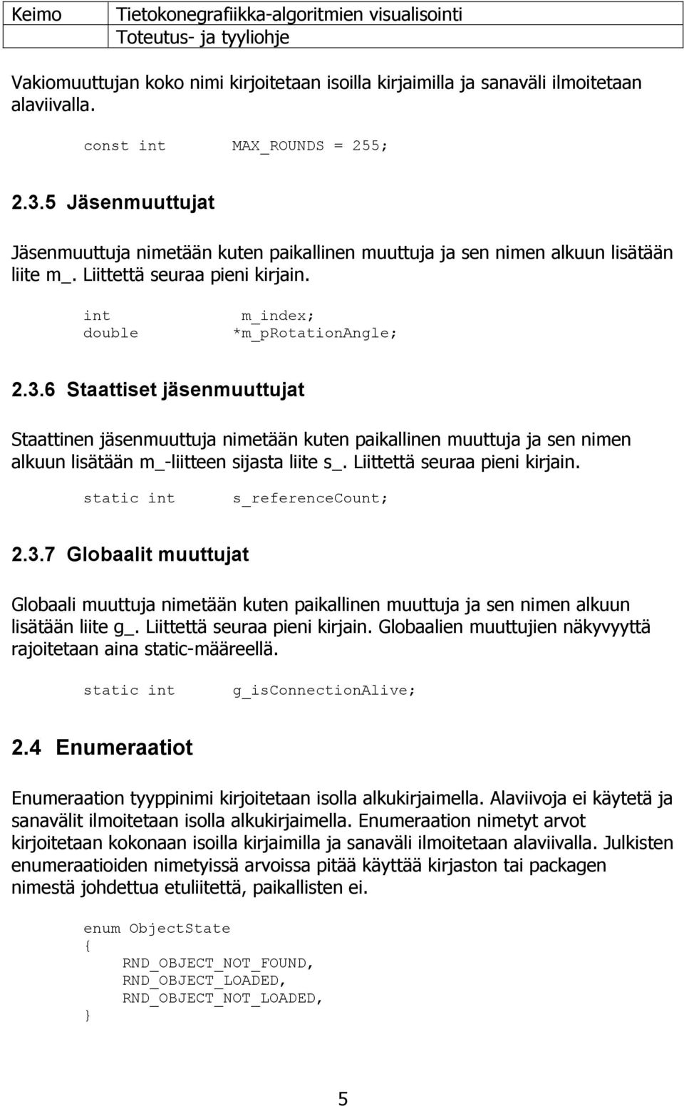6 Staattiset jäsenmuuttujat Staattinen jäsenmuuttuja nimetään kuten paikallinen muuttuja ja sen nimen alkuun lisätään m_-liitteen sijasta liite s_. Liittettä seuraa pieni kirjain.