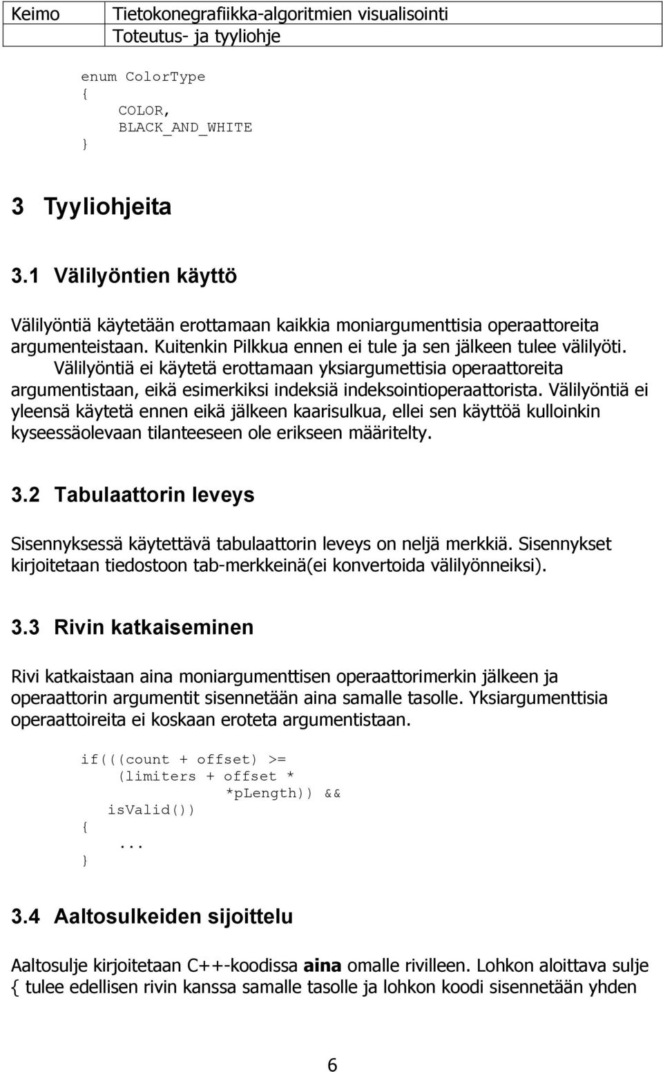 Välilyöntiä ei yleensä käytetä ennen eikä jälkeen kaarisulkua, ellei sen käyttöä kulloinkin kyseessäolevaan tilanteeseen ole erikseen määritelty. 3.