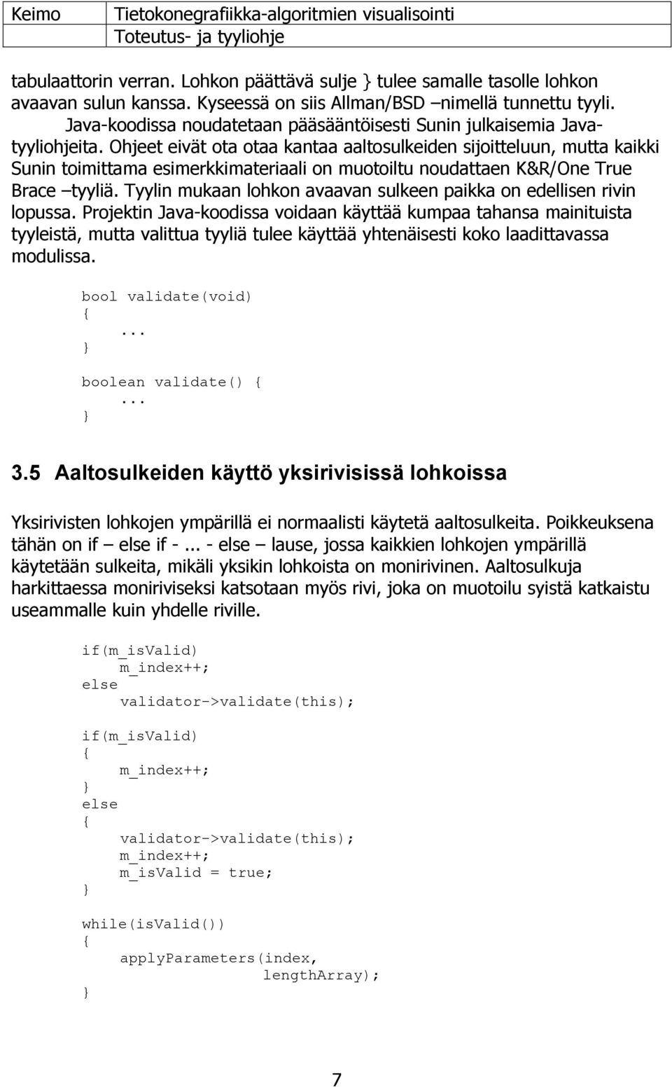 Ohjeet eivät ota otaa kantaa aaltosulkeiden sijoitteluun, mutta kaikki Sunin toimittama esimerkkimateriaali on muotoiltu noudattaen K&R/One True Brace tyyliä.