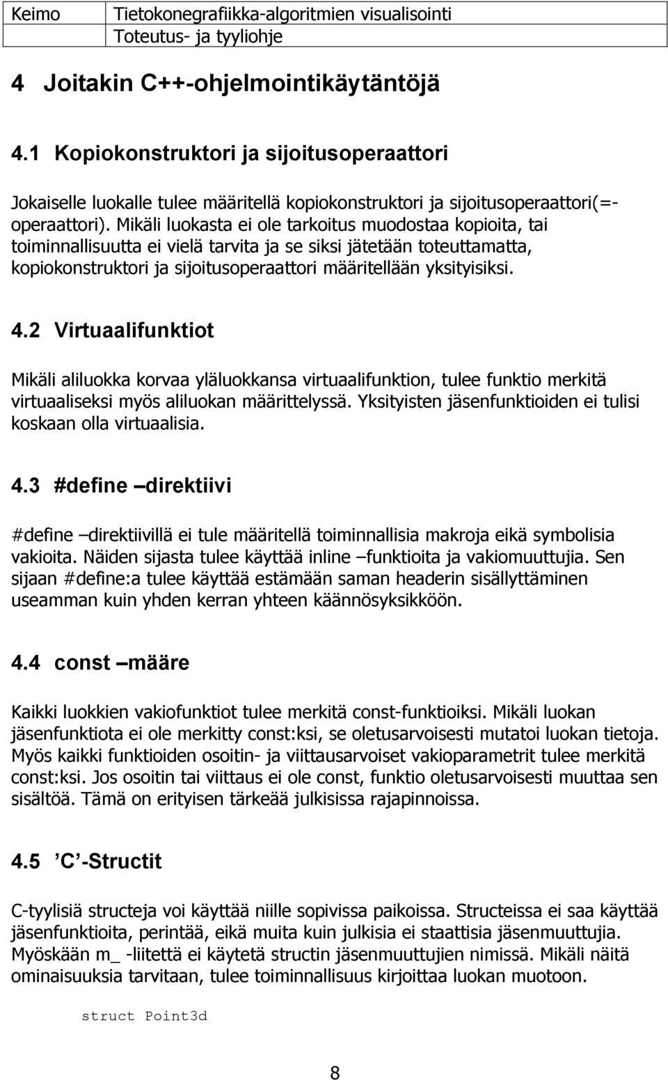 2 Virtuaalifunktiot Mikäli aliluokka korvaa yläluokkansa virtuaalifunktion, tulee funktio merkitä virtuaaliseksi myös aliluokan määrittelyssä.