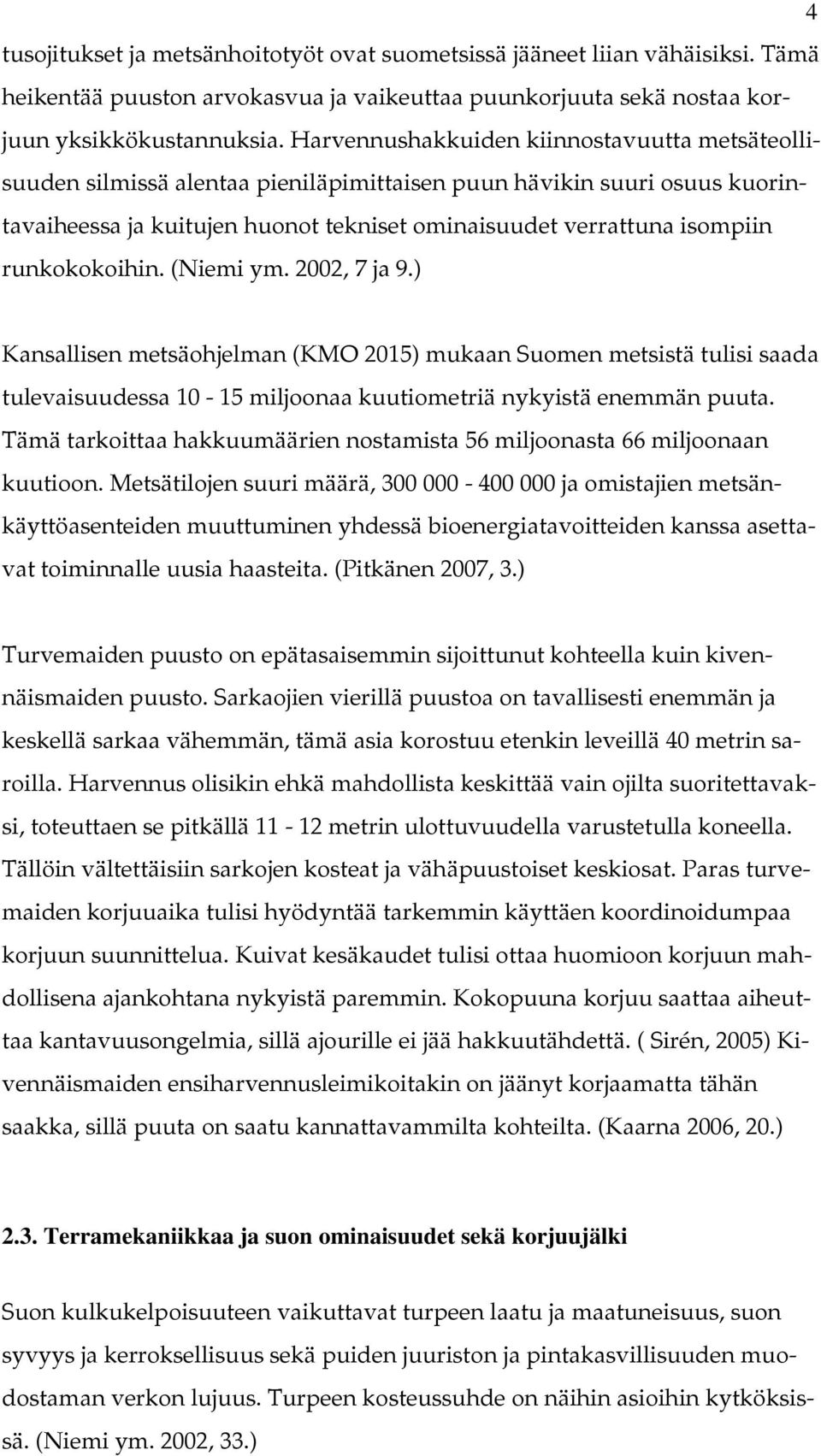 runkokokoihin. (Niemi ym. 2002, 7 ja 9.) Kansallisen metsäohjelman (KMO 2015) mukaan Suomen metsistä tulisi saada tulevaisuudessa 10-15 miljoonaa kuutiometriä nykyistä enemmän puuta.