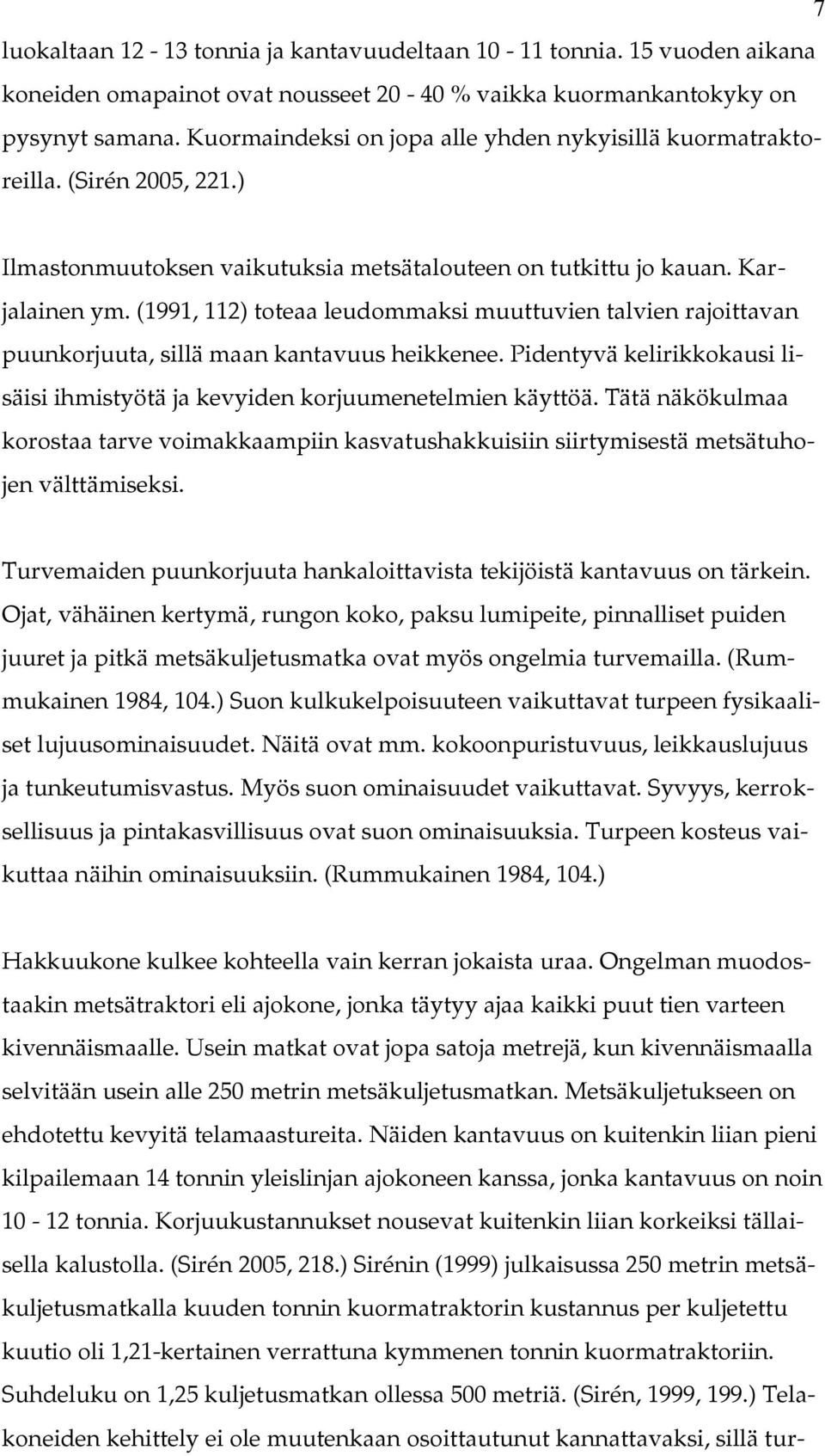 (1991, 112) toteaa leudommaksi muuttuvien talvien rajoittavan puunkorjuuta, sillä maan kantavuus heikkenee. Pidentyvä kelirikkokausi lisäisi ihmistyötä ja kevyiden korjuumenetelmien käyttöä.